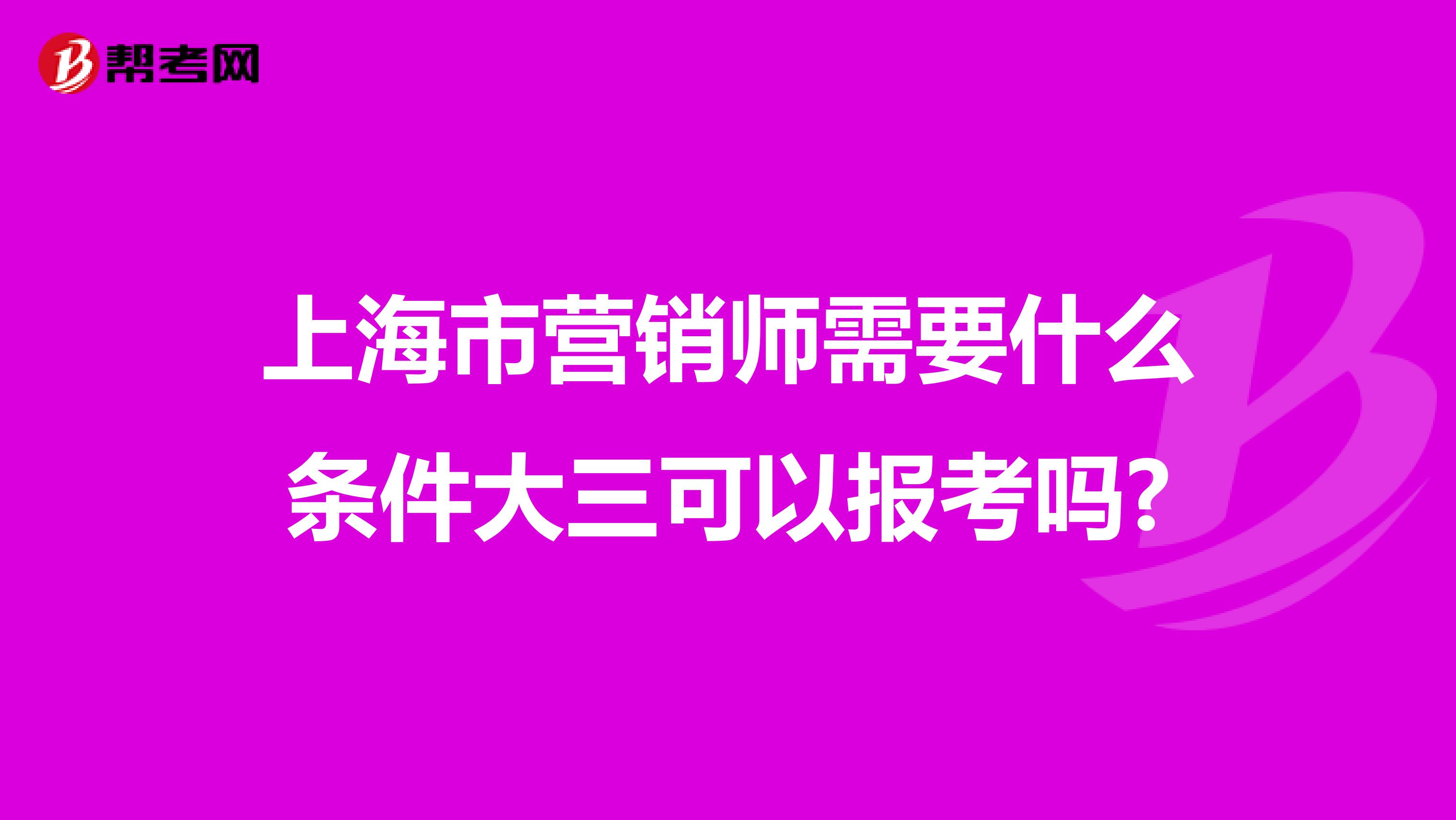 上海市营销师需要什么条件大三可以报考吗?