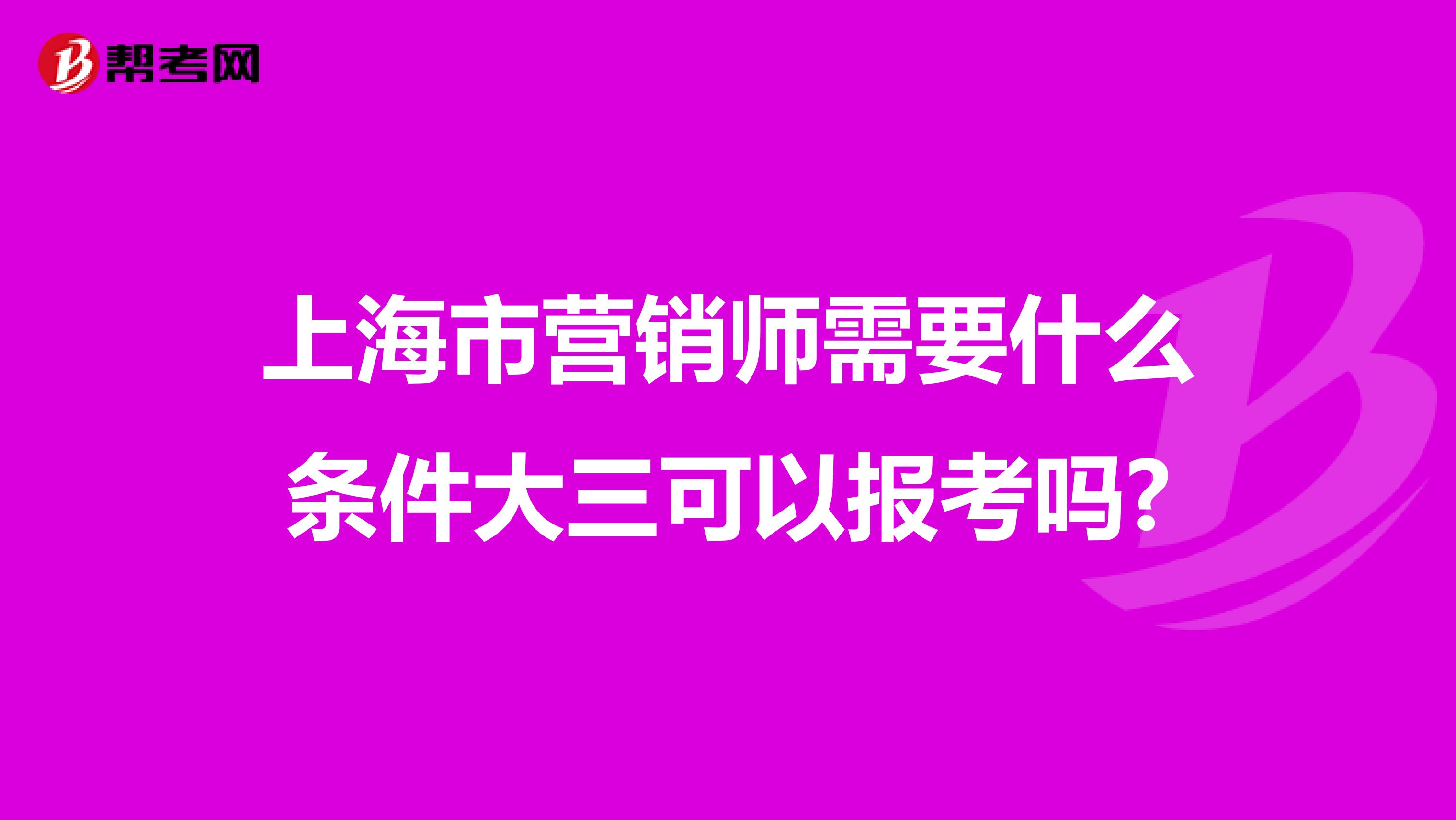 上海市营销师需要什么条件大三可以报考吗?