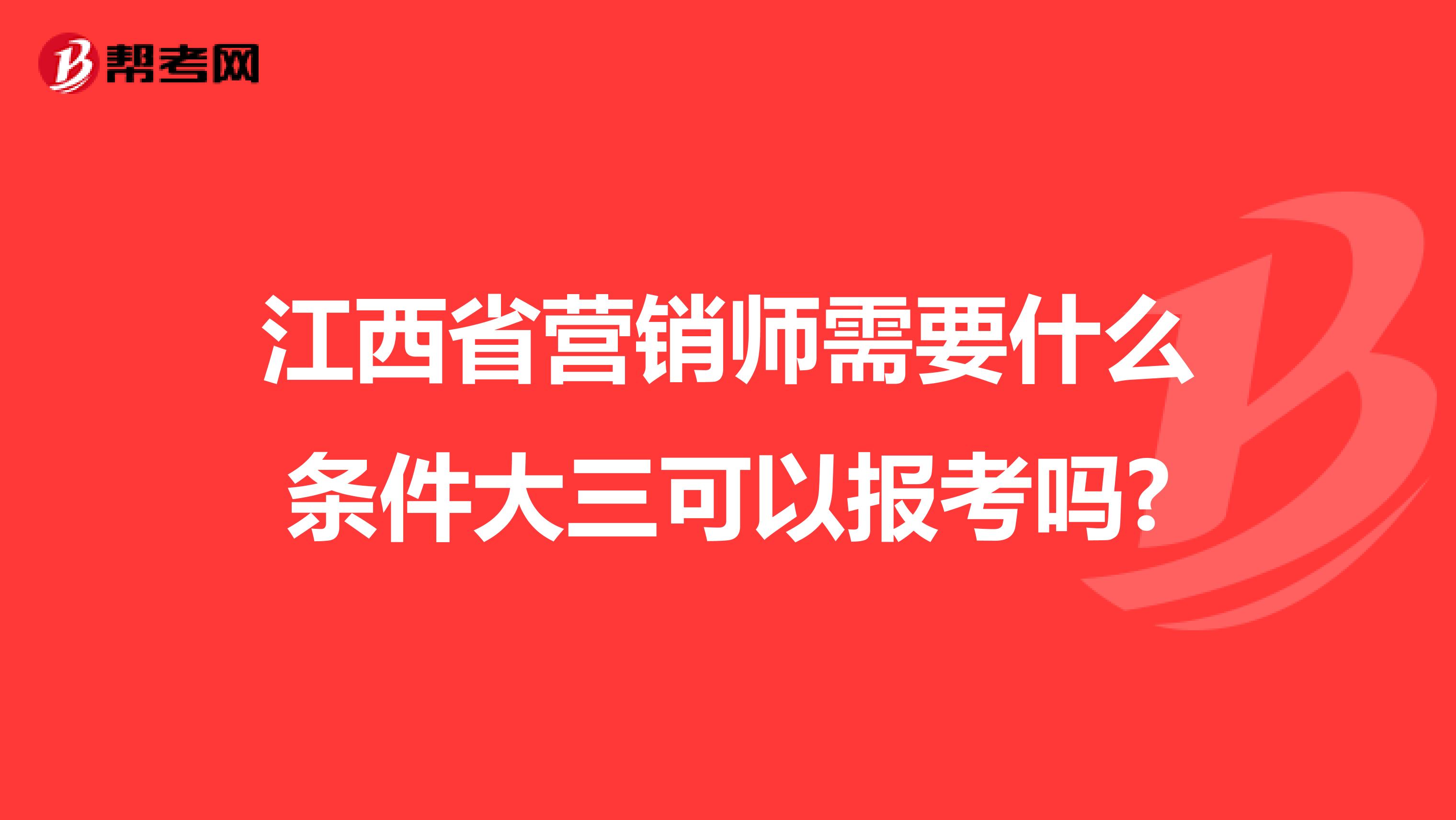 江西省营销师需要什么条件大三可以报考吗?