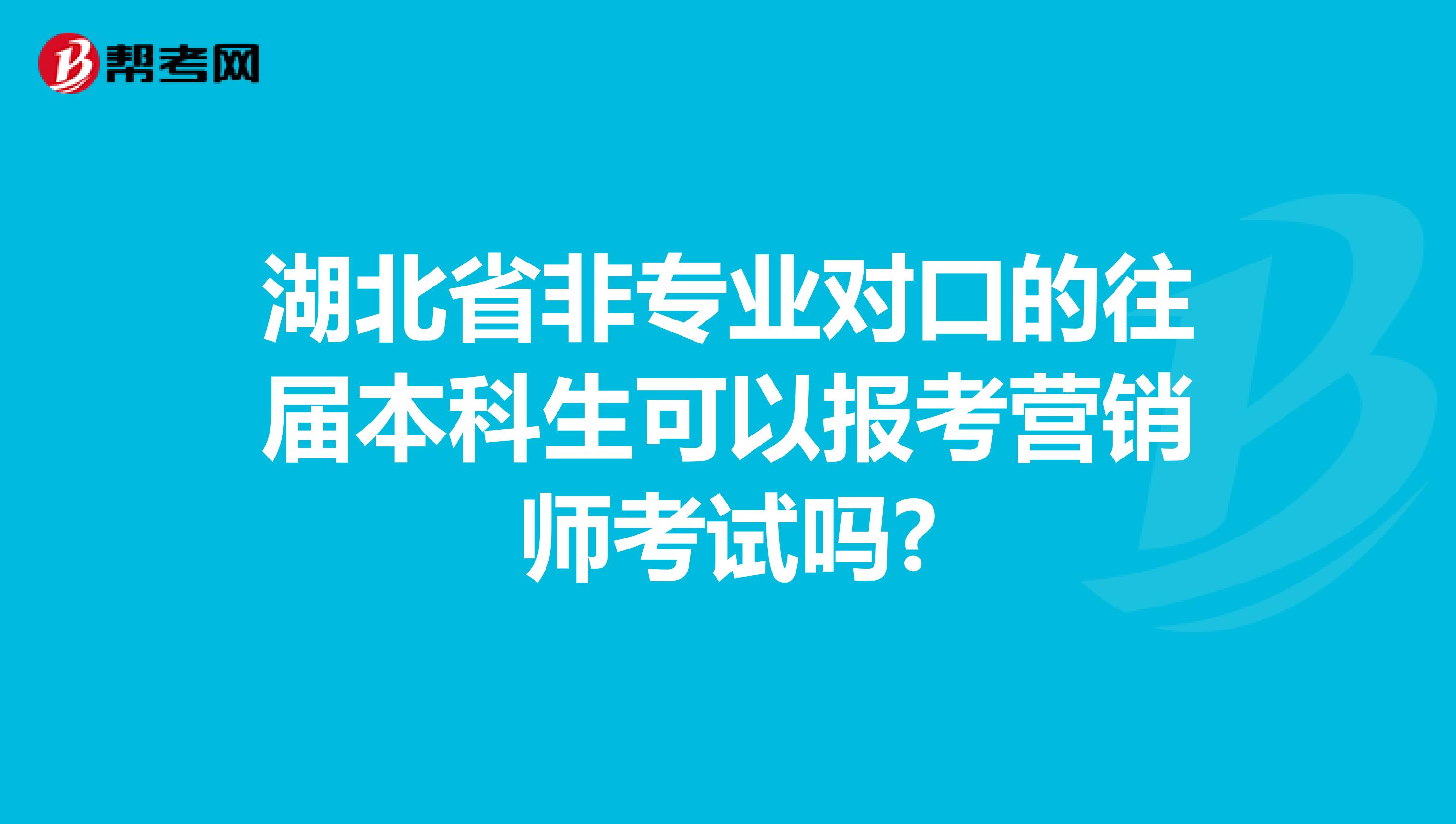 湖北省非专业对口的往届本科生可以报考营销师考试吗?