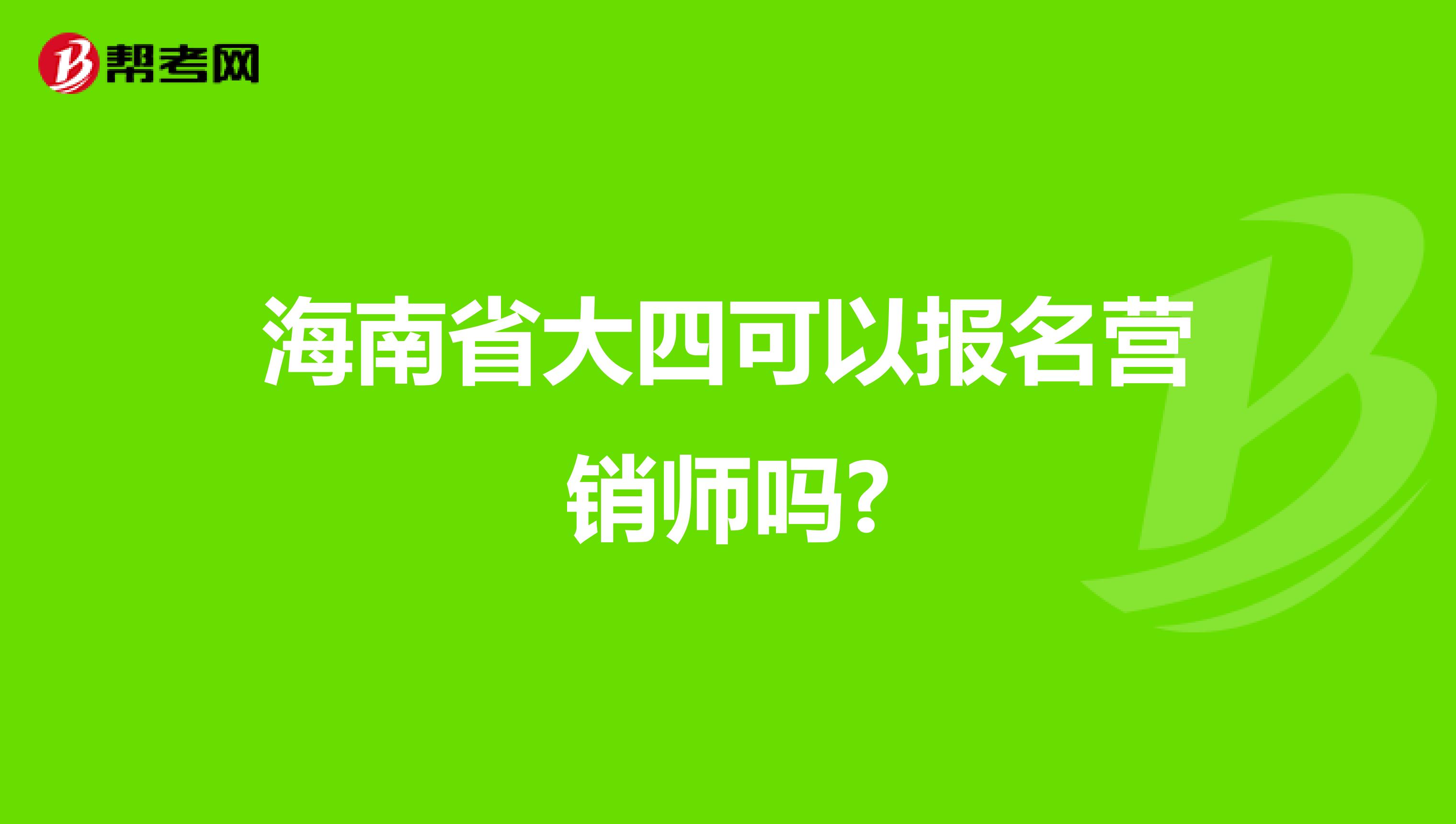 海南省大四可以报名营销师吗?