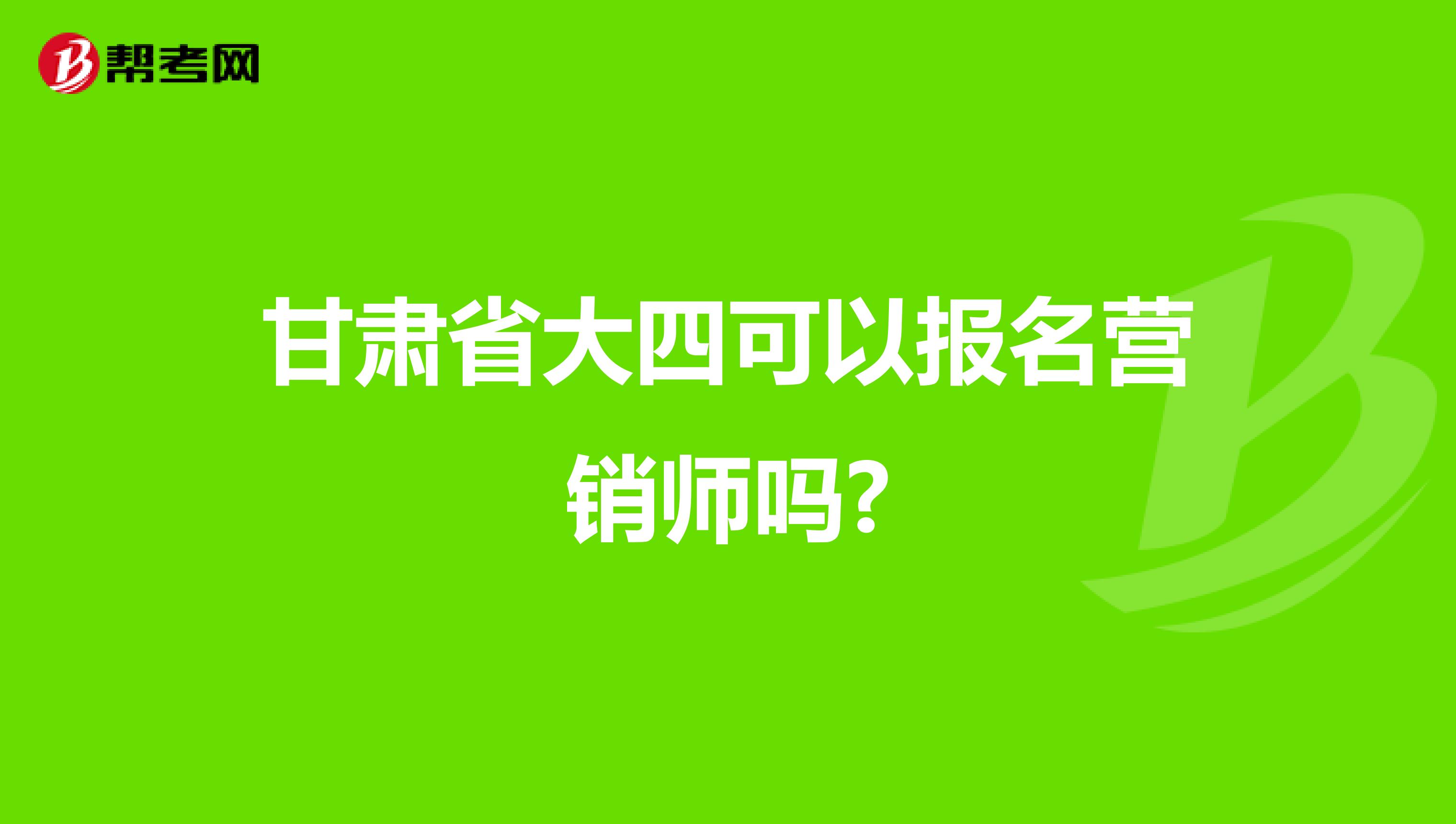 甘肃省大四可以报名营销师吗?