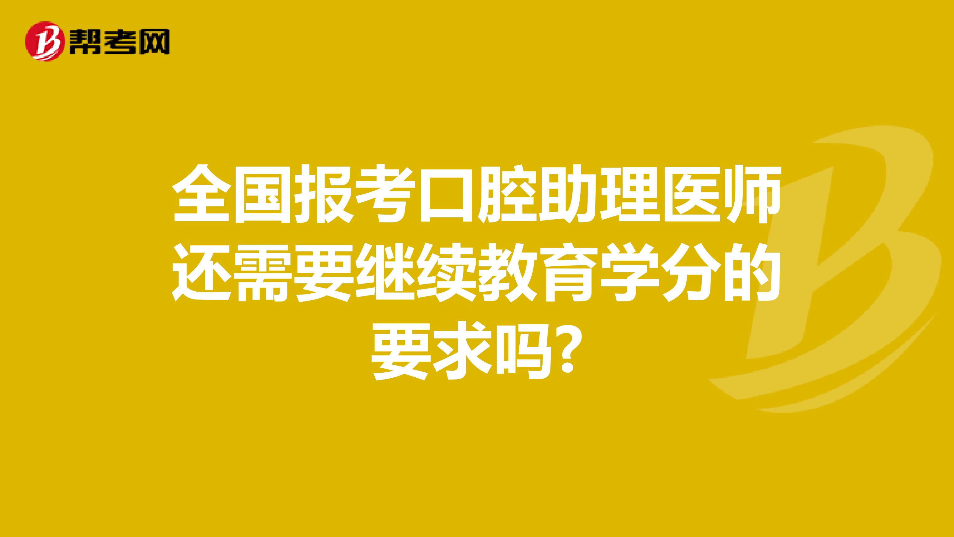 全国报考口腔助理医师还需要继续教育学分的要求吗?