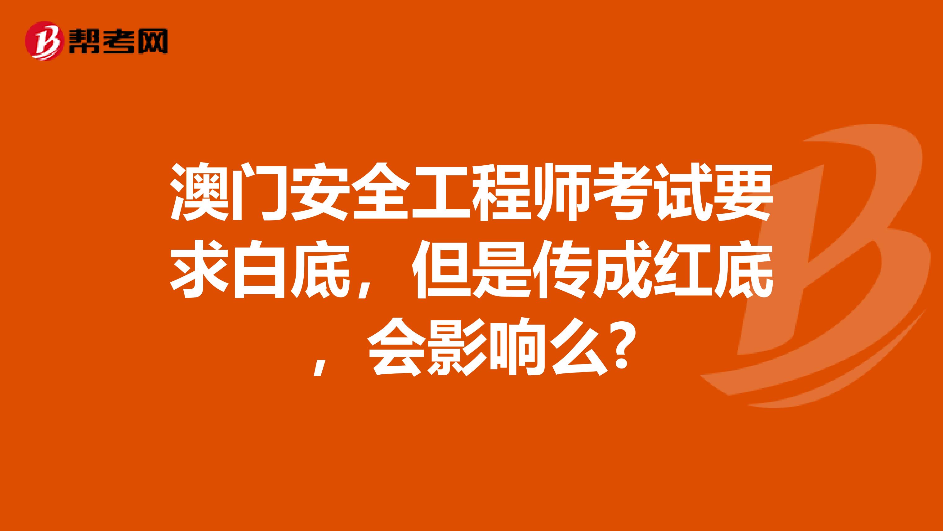 澳門安全工程師考試要求白底，但是傳成紅底，會影響么?