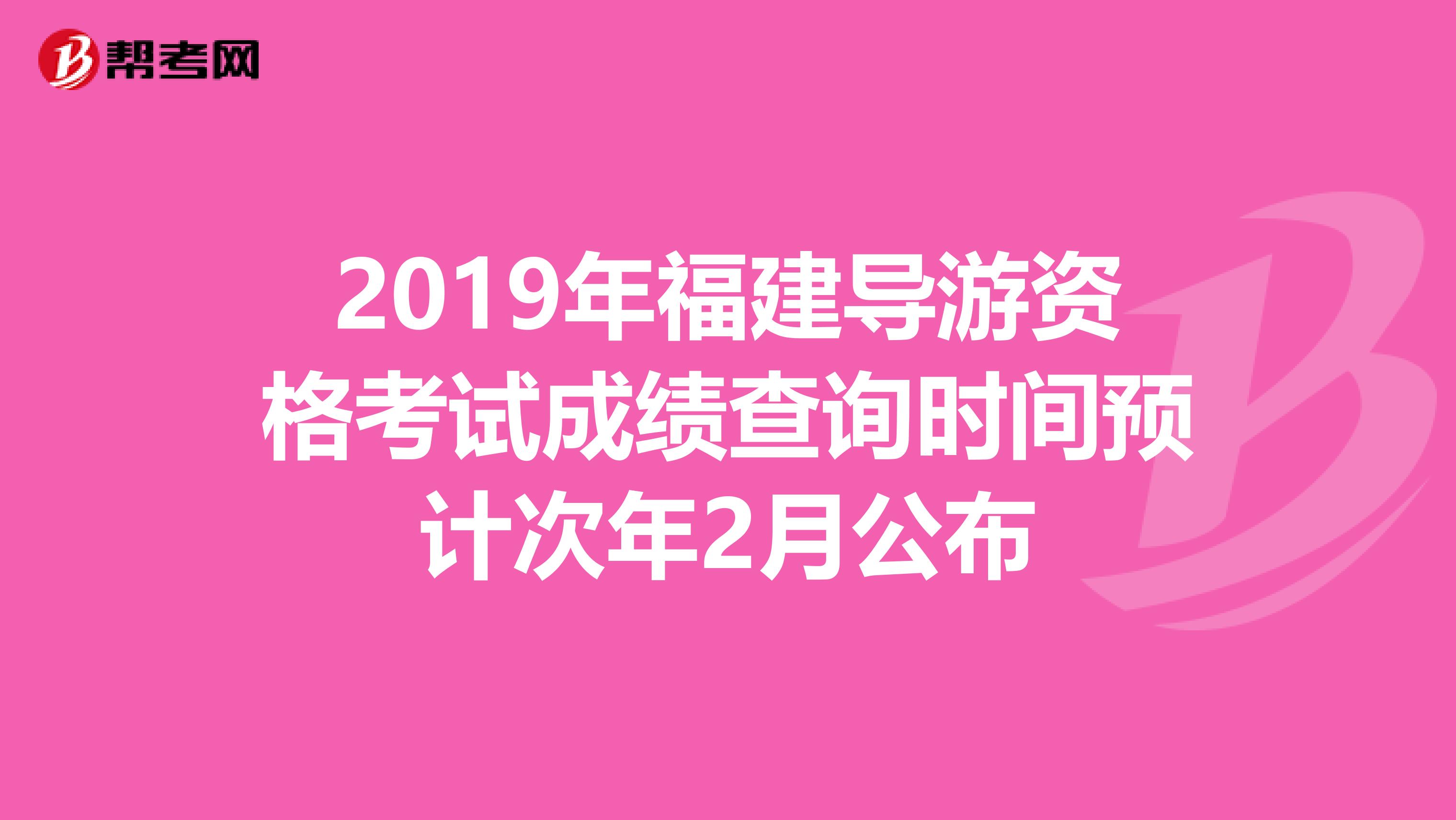 2019年福建导游资格考试成绩查询时间预计次年2月公布