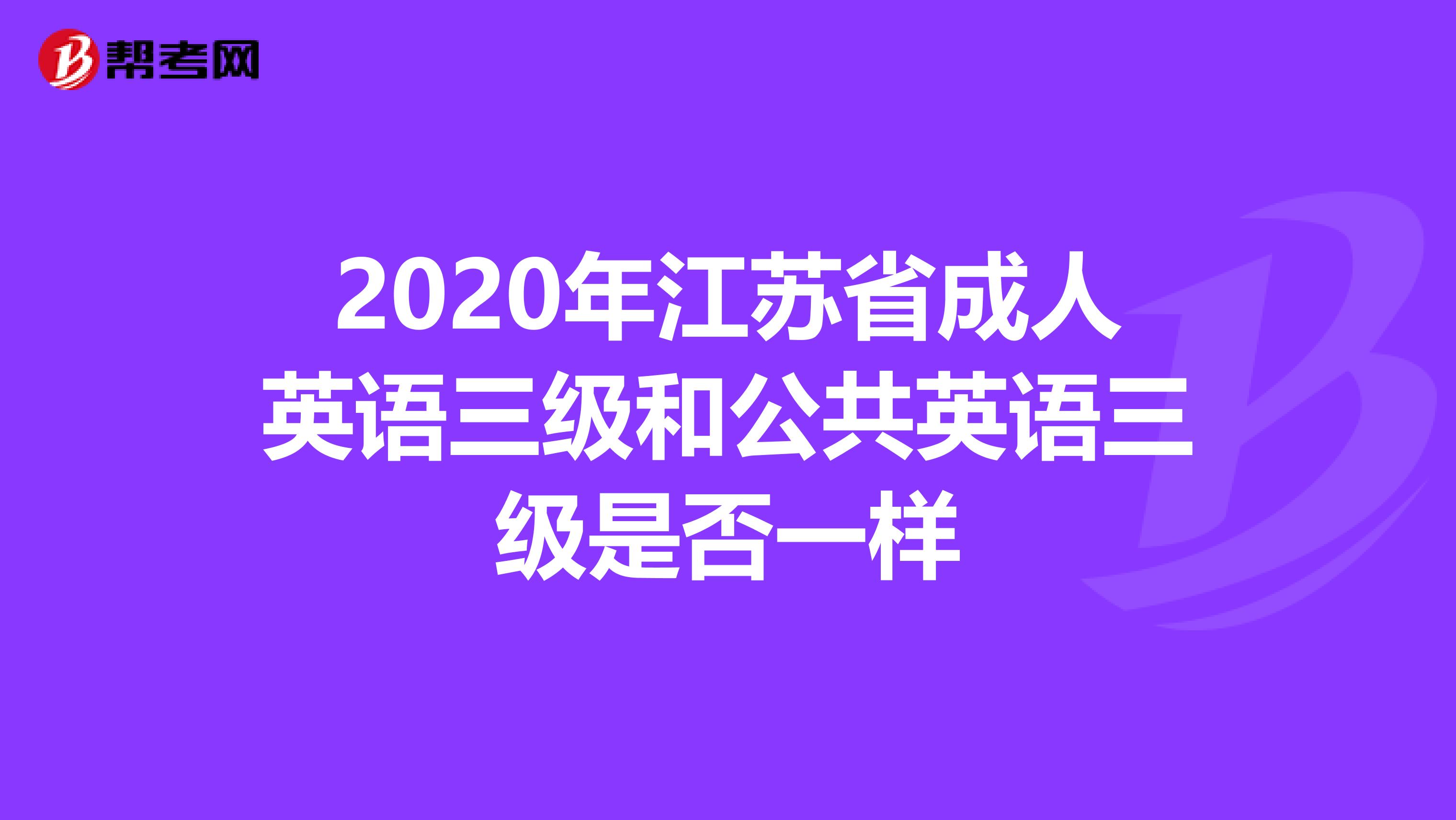 2020年江苏省成人英语三级和公共英语三级是否一样