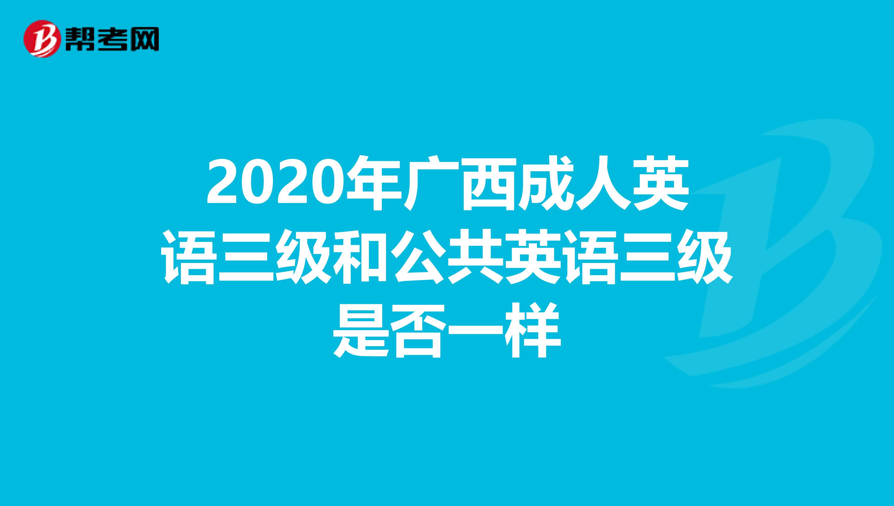 2020年广西成人英语三级和公共英语三级是否一样