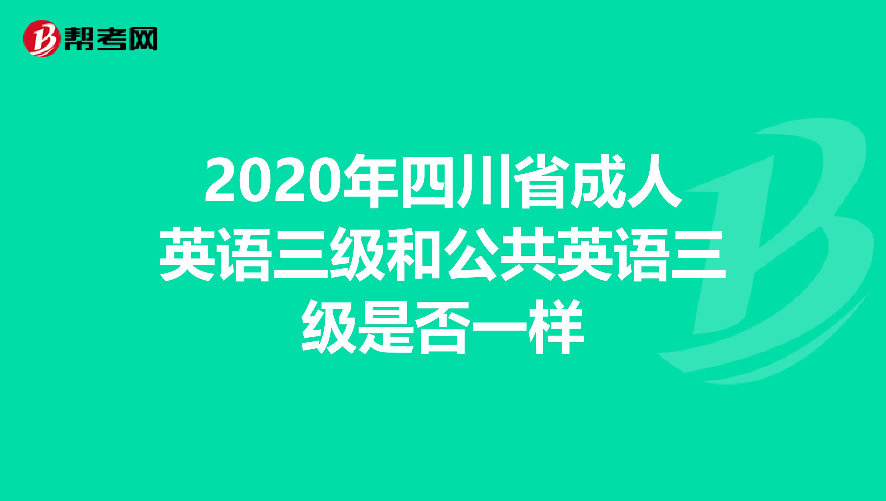 2020年四川省成人英语三级和公共英语三级是否一样