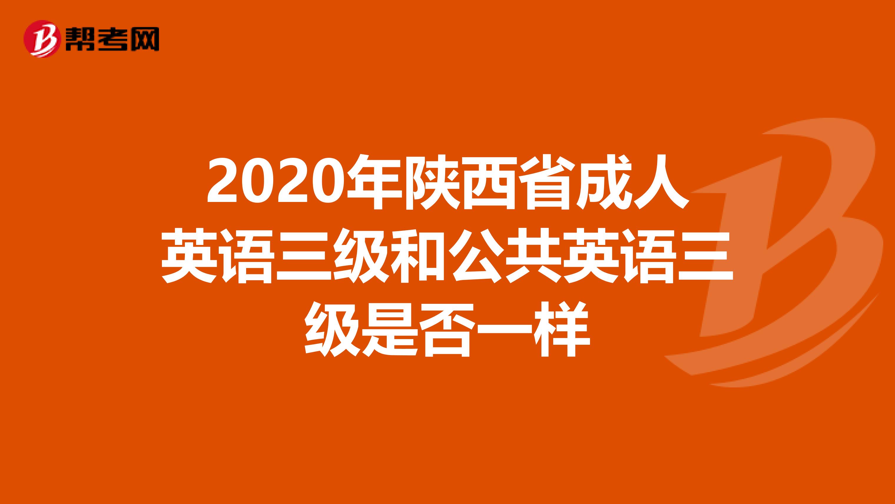 2020年陕西省成人英语三级和公共英语三级是否一样