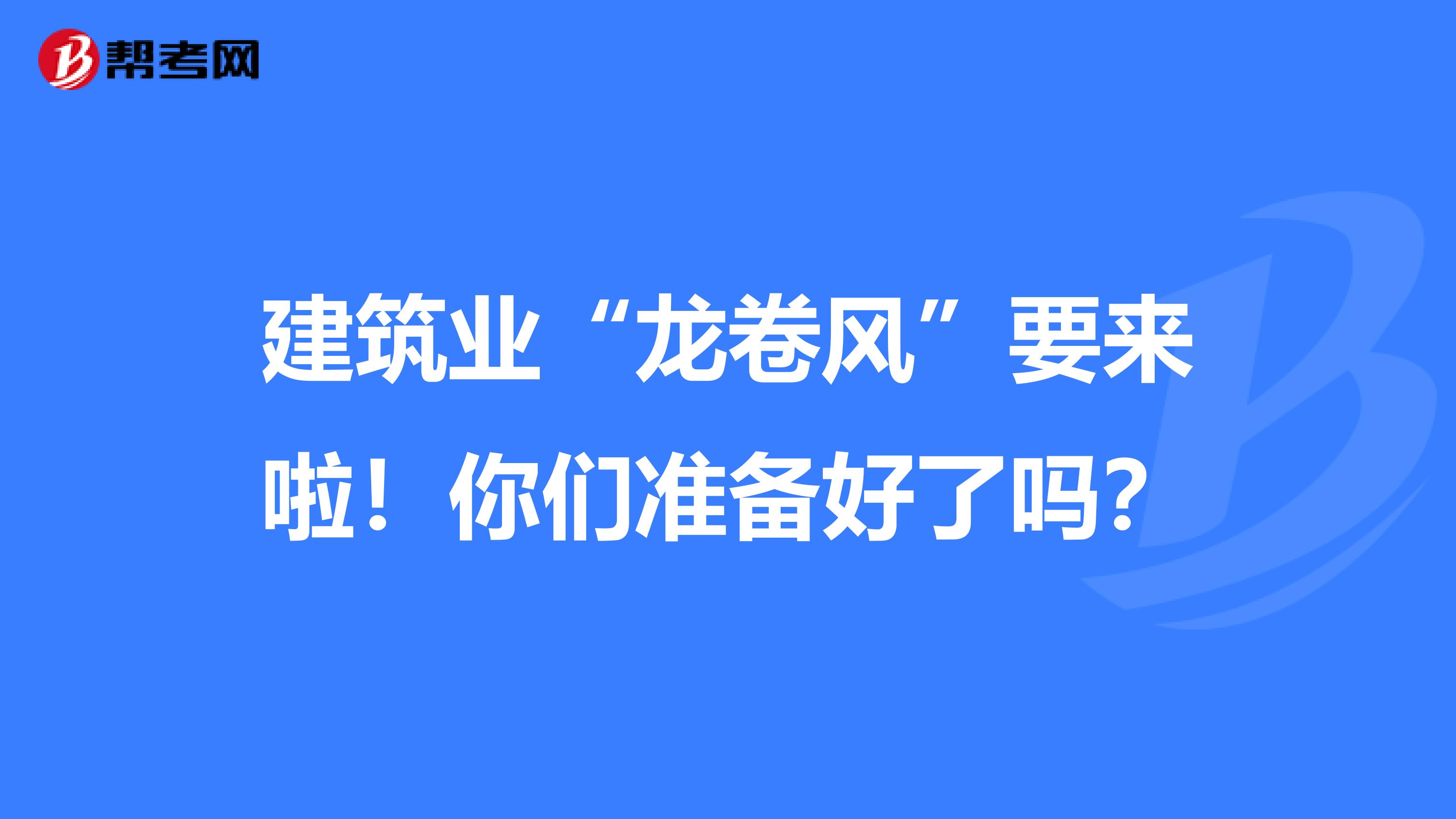 建筑业“龙卷风”要来啦！你们准备好了吗？