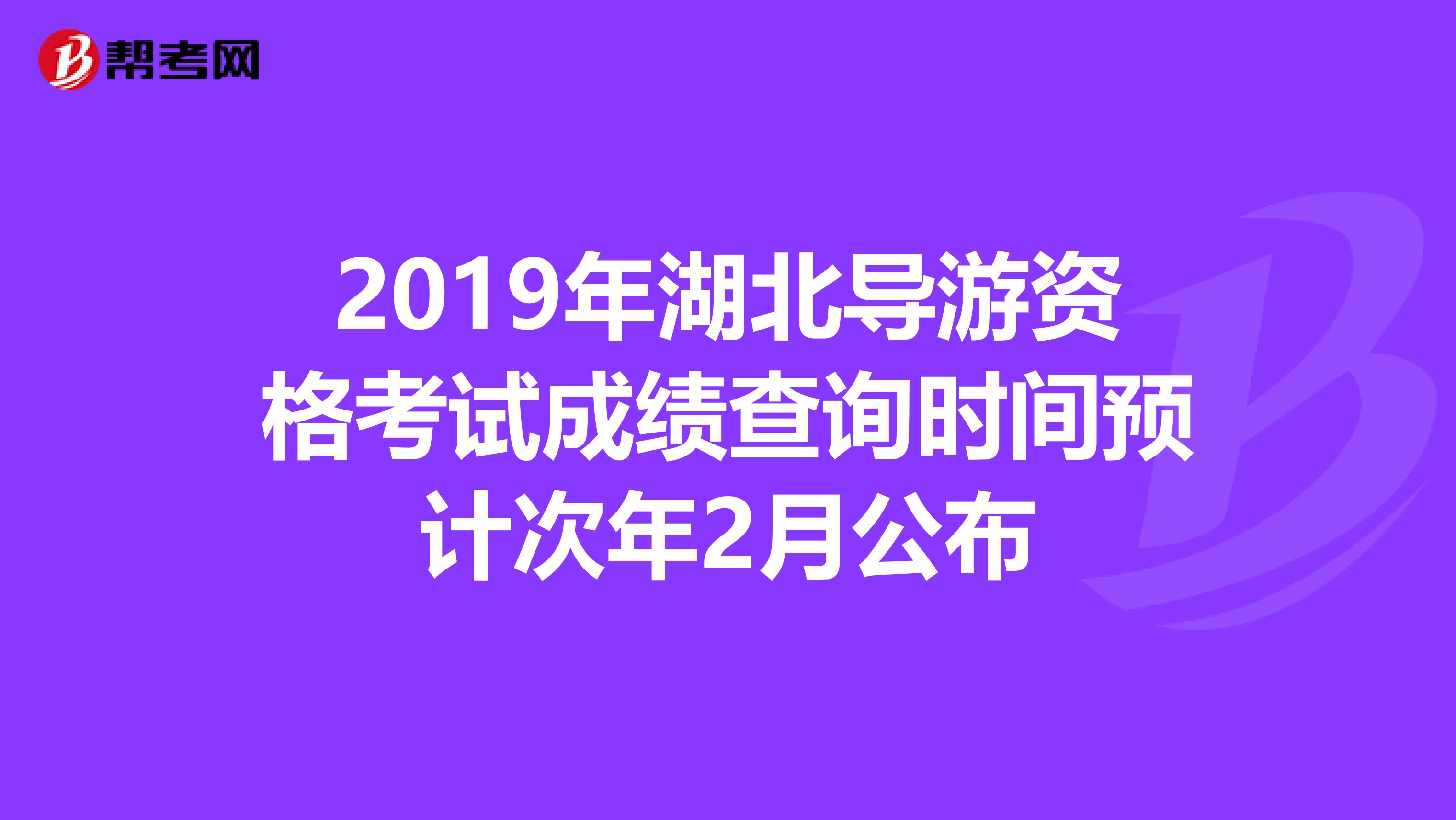 2019年湖北導游資格考試成績查詢時間預計次年2月公布