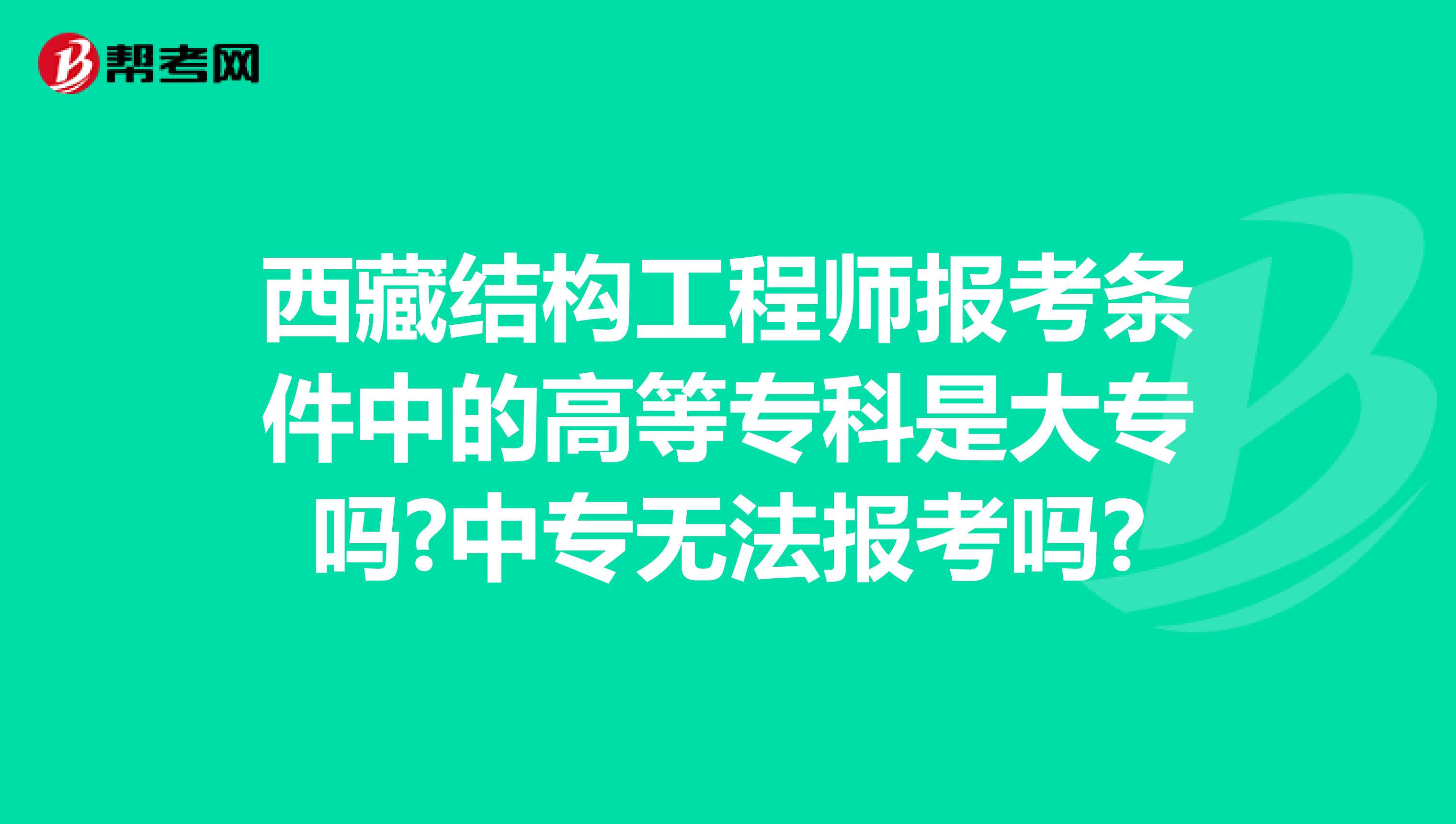 西藏结构工程师报考条件中的高等专科是大专吗?中专无法报考吗?