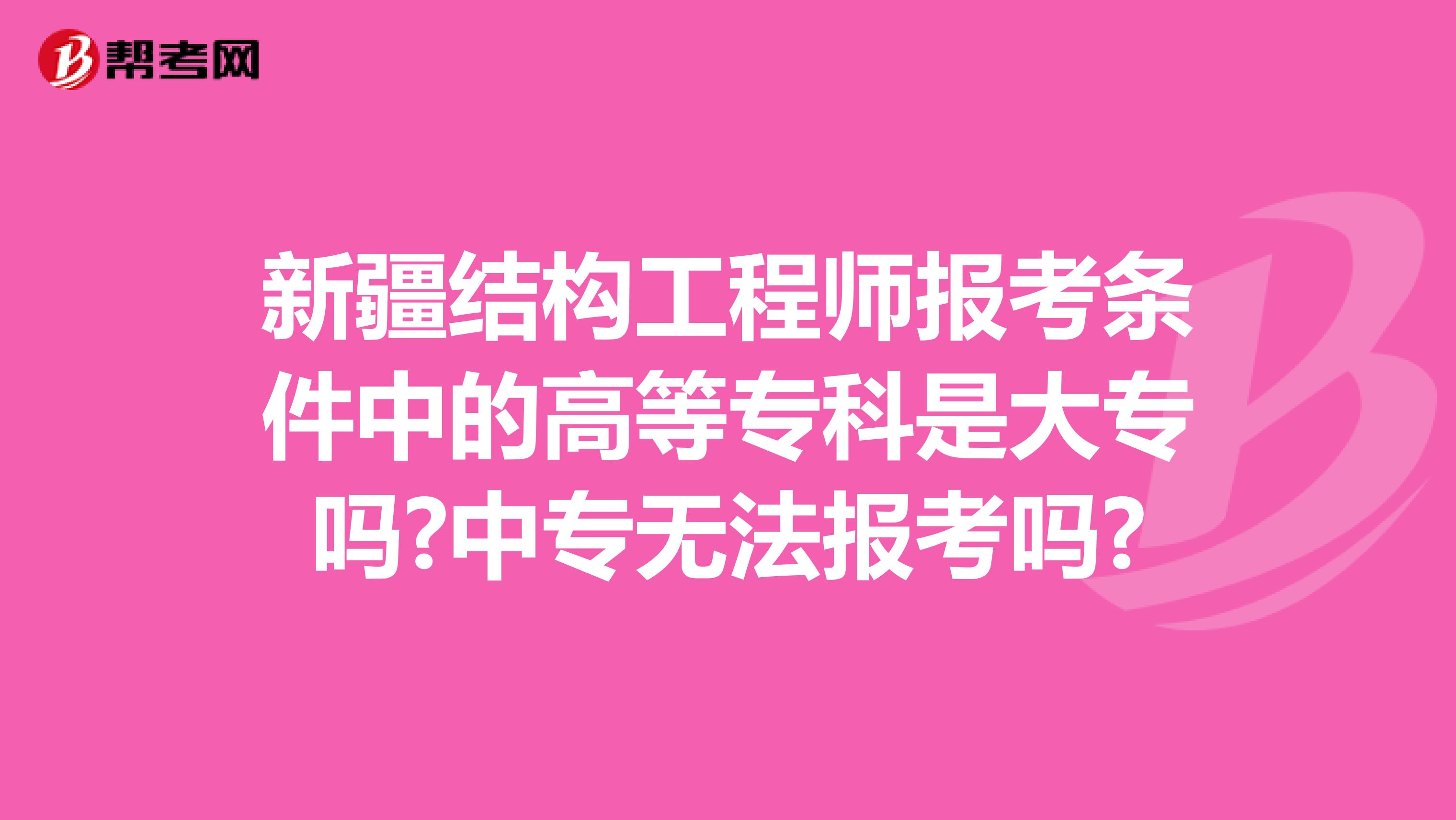 新疆结构工程师报考条件中的高等专科是大专吗?中专无法报考吗?