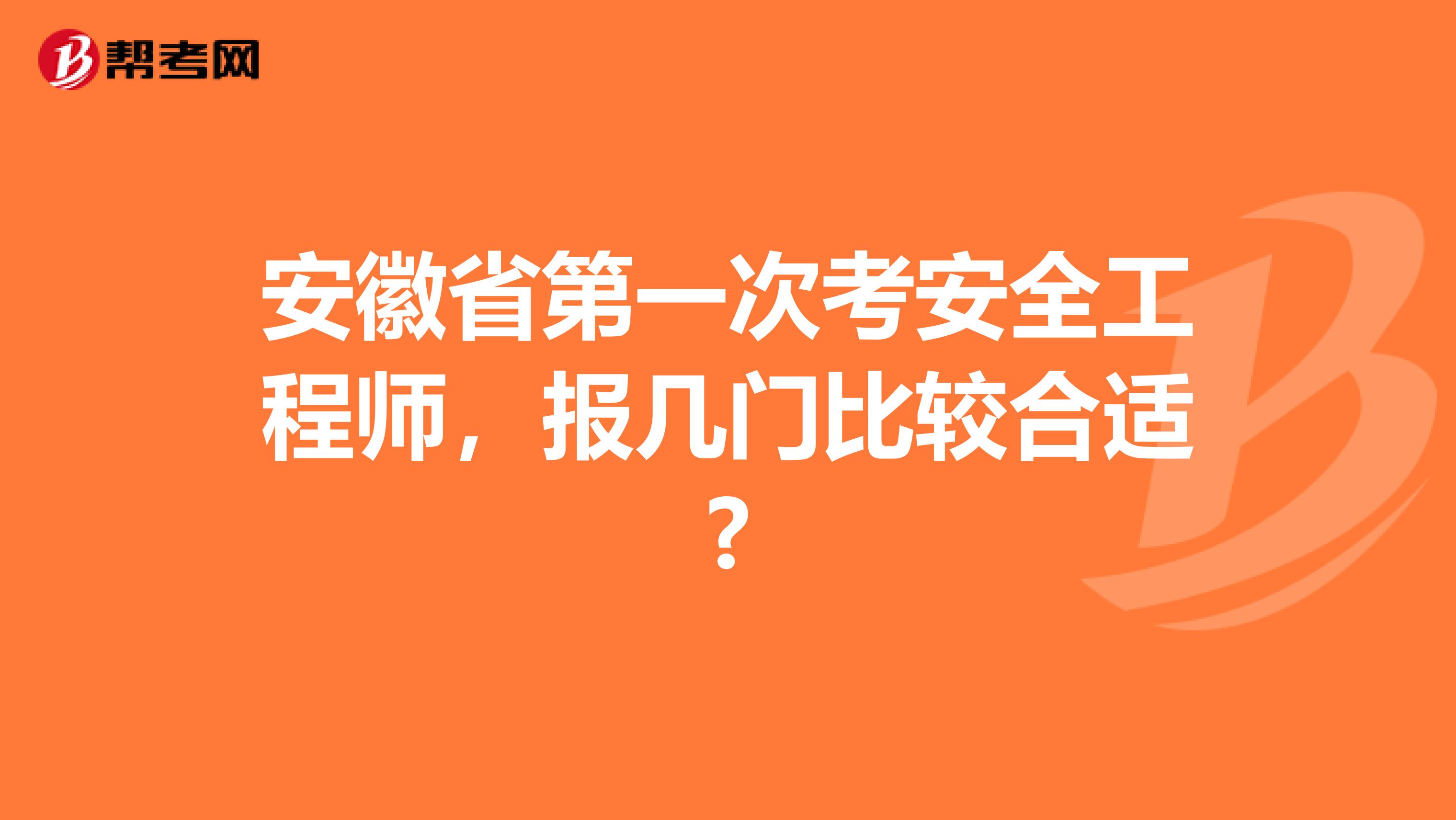 安徽省第一次考安全工程师，报几门比较合适?