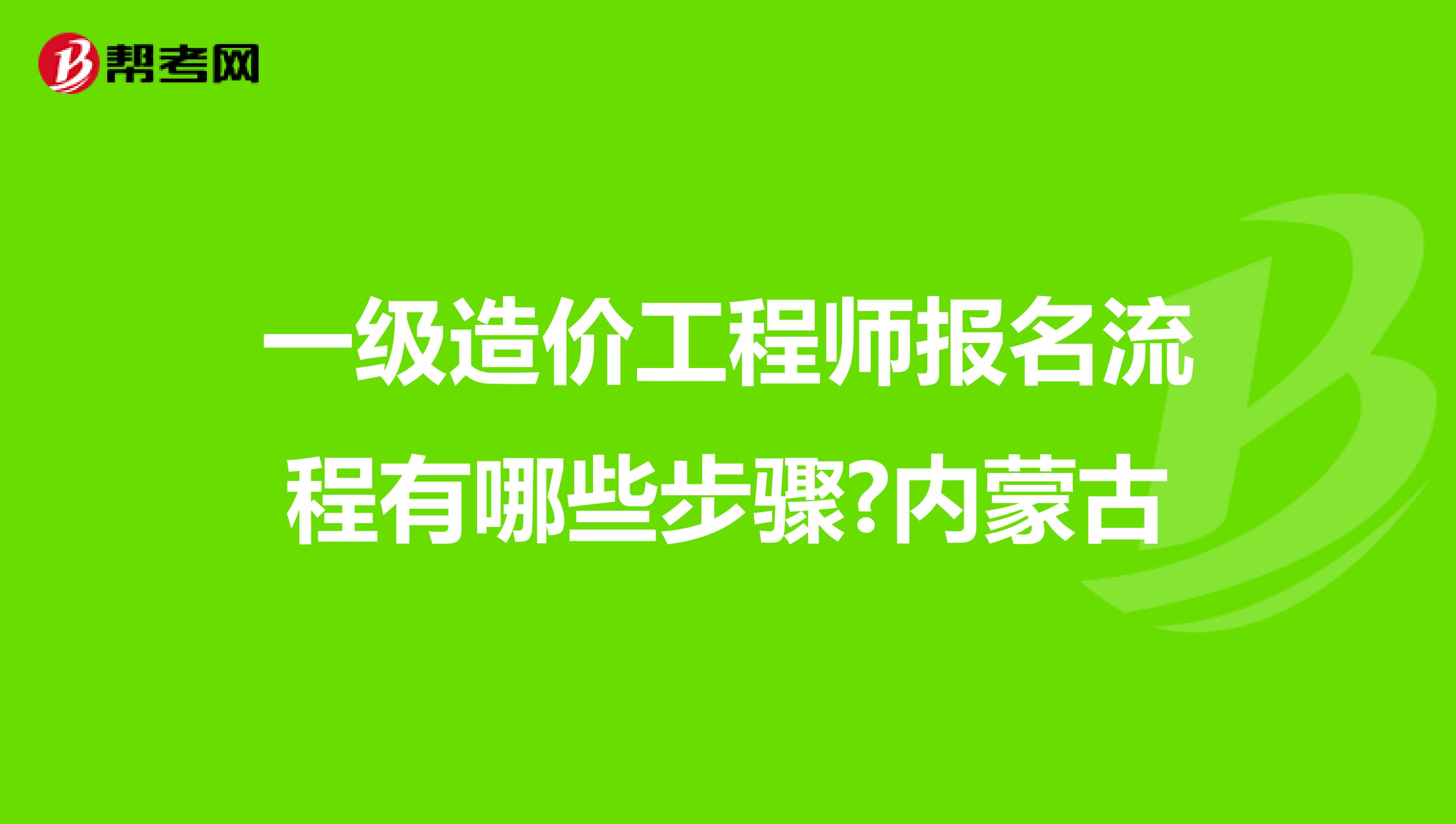 一级造价工程师报名流程有哪些步骤?内蒙古