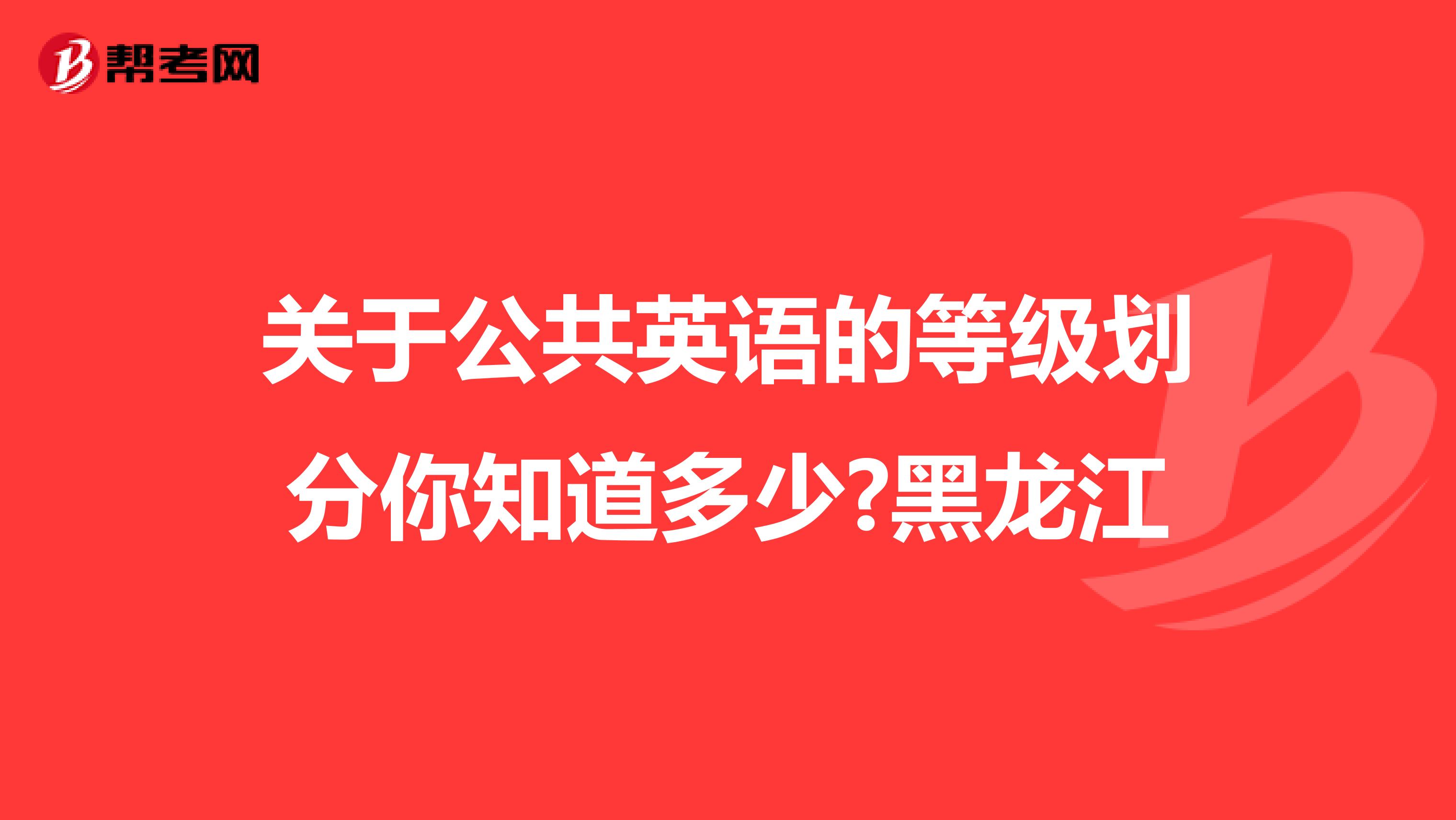 关于公共英语的等级划分你知道多少?黑龙江