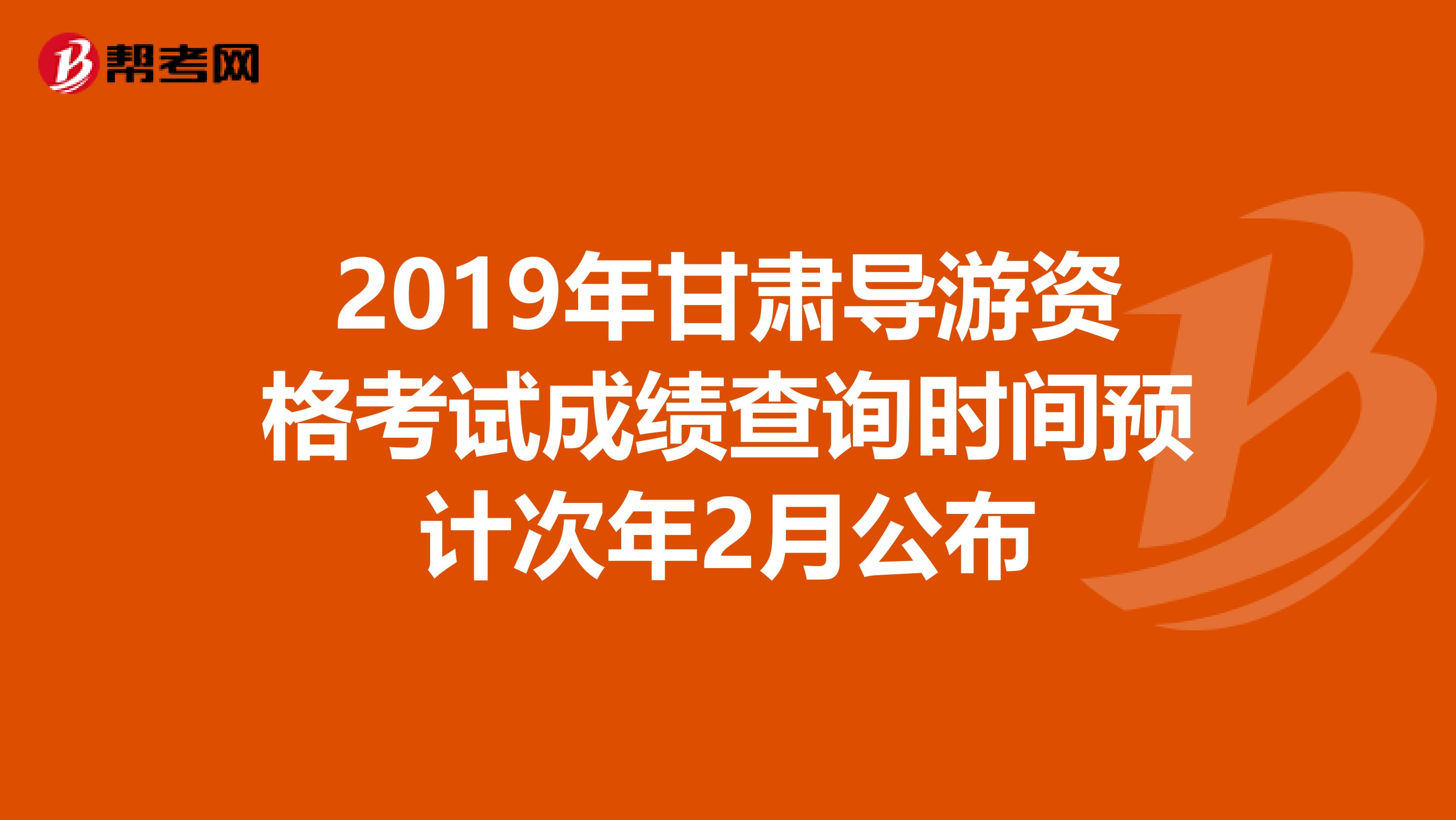 2019年甘肃导游资格考试成绩查询时间预计次年2月公布