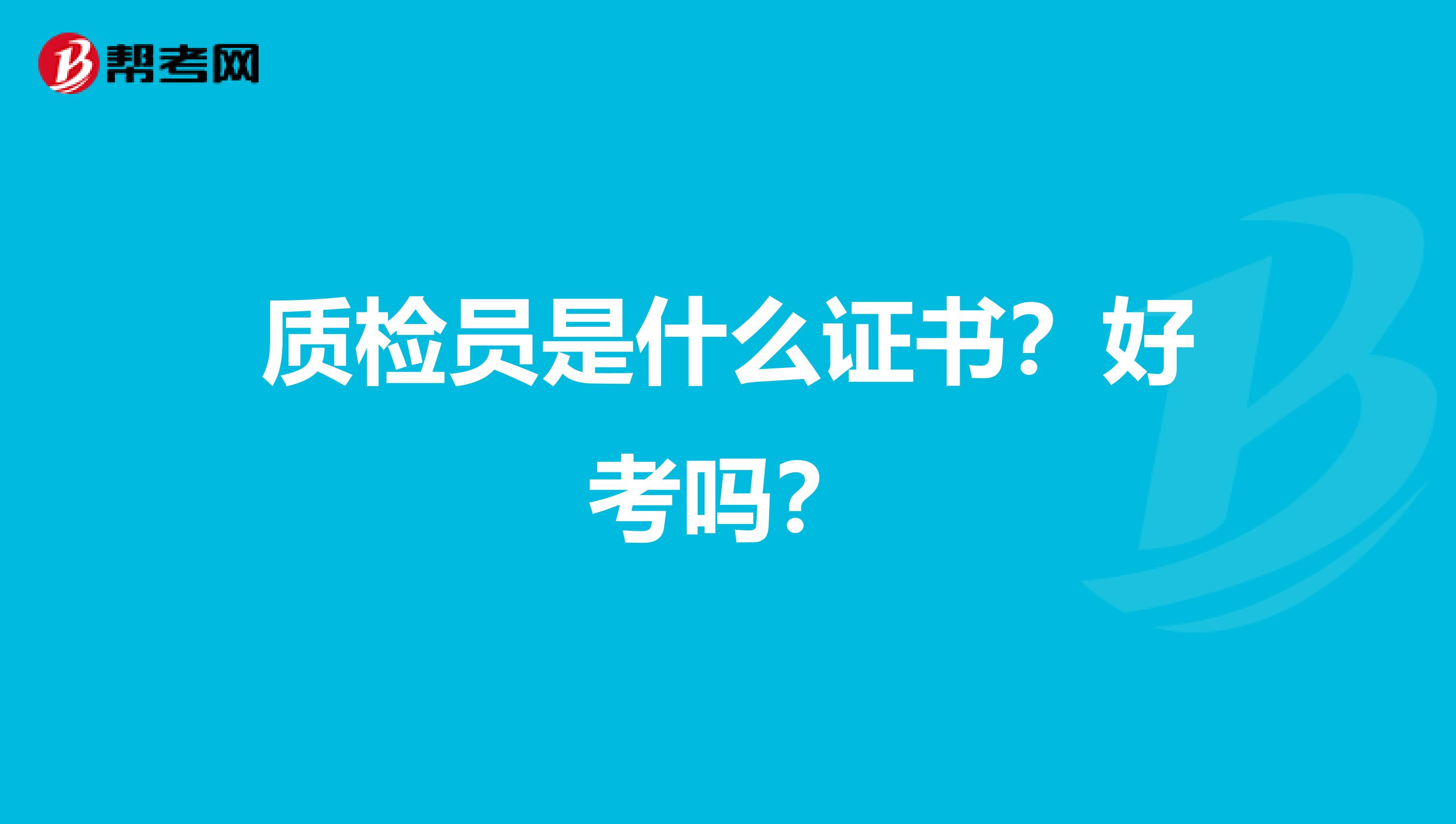 质检员是什么证书？好考吗？