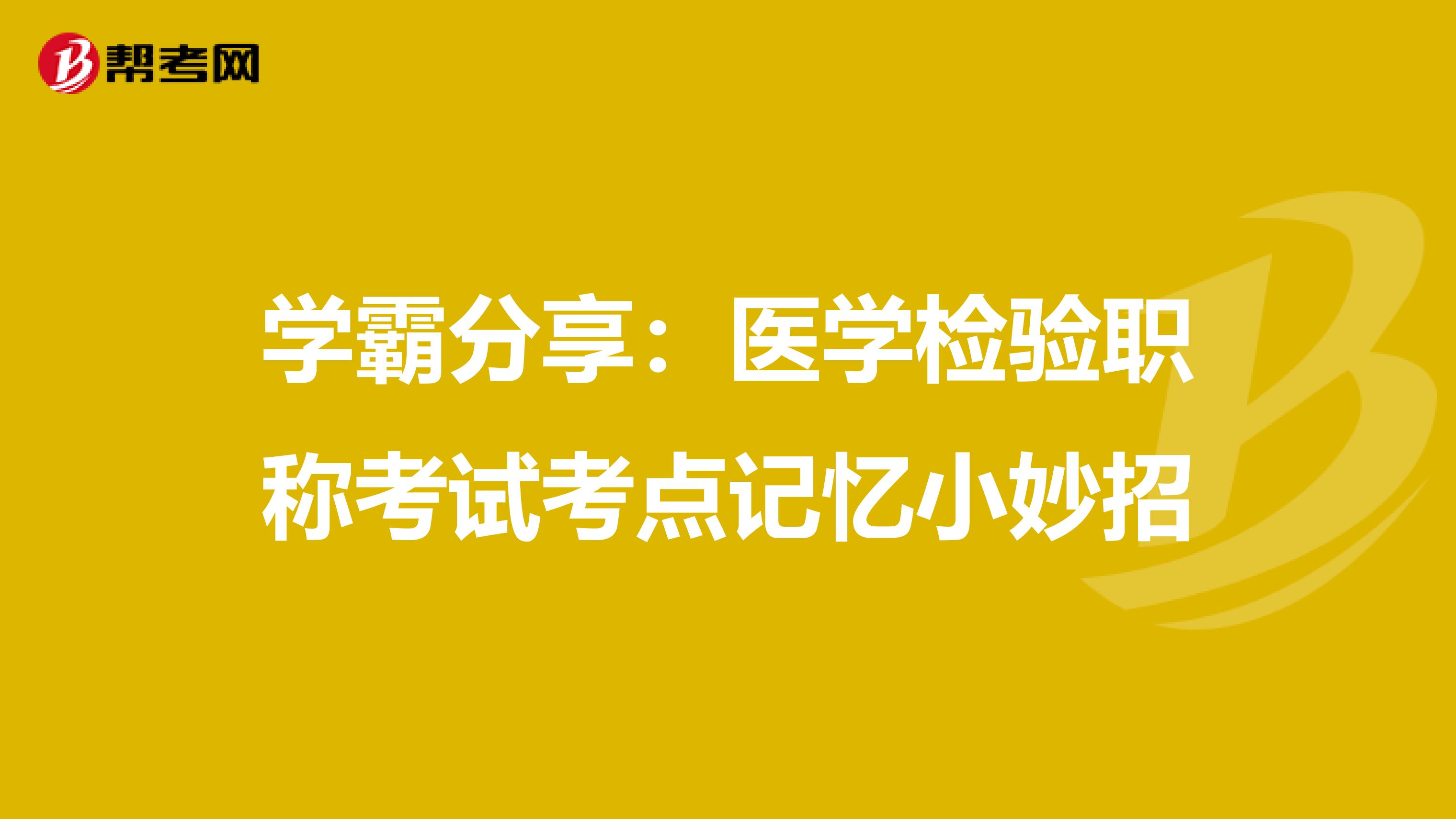 学霸分享：医学检验职称考试考点记忆小妙招
