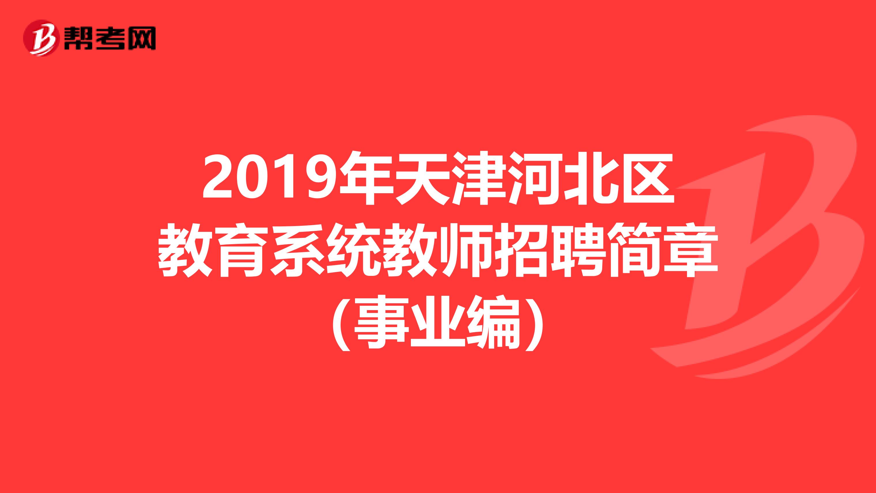 2019年天津河北区教育系统教师招聘简章（事业编）