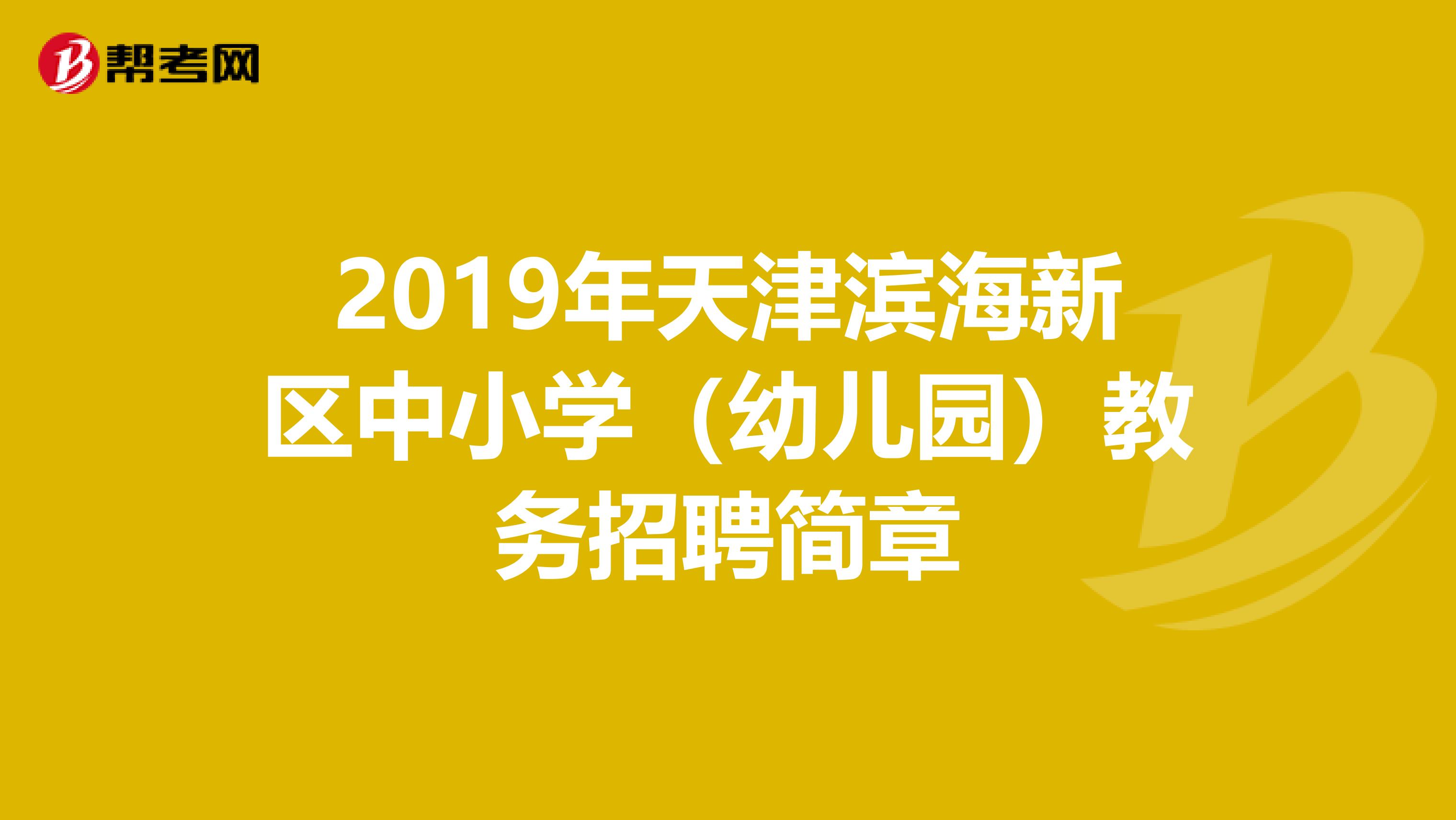 2019年天津滨海新区中小学（幼儿园）教务招聘简章