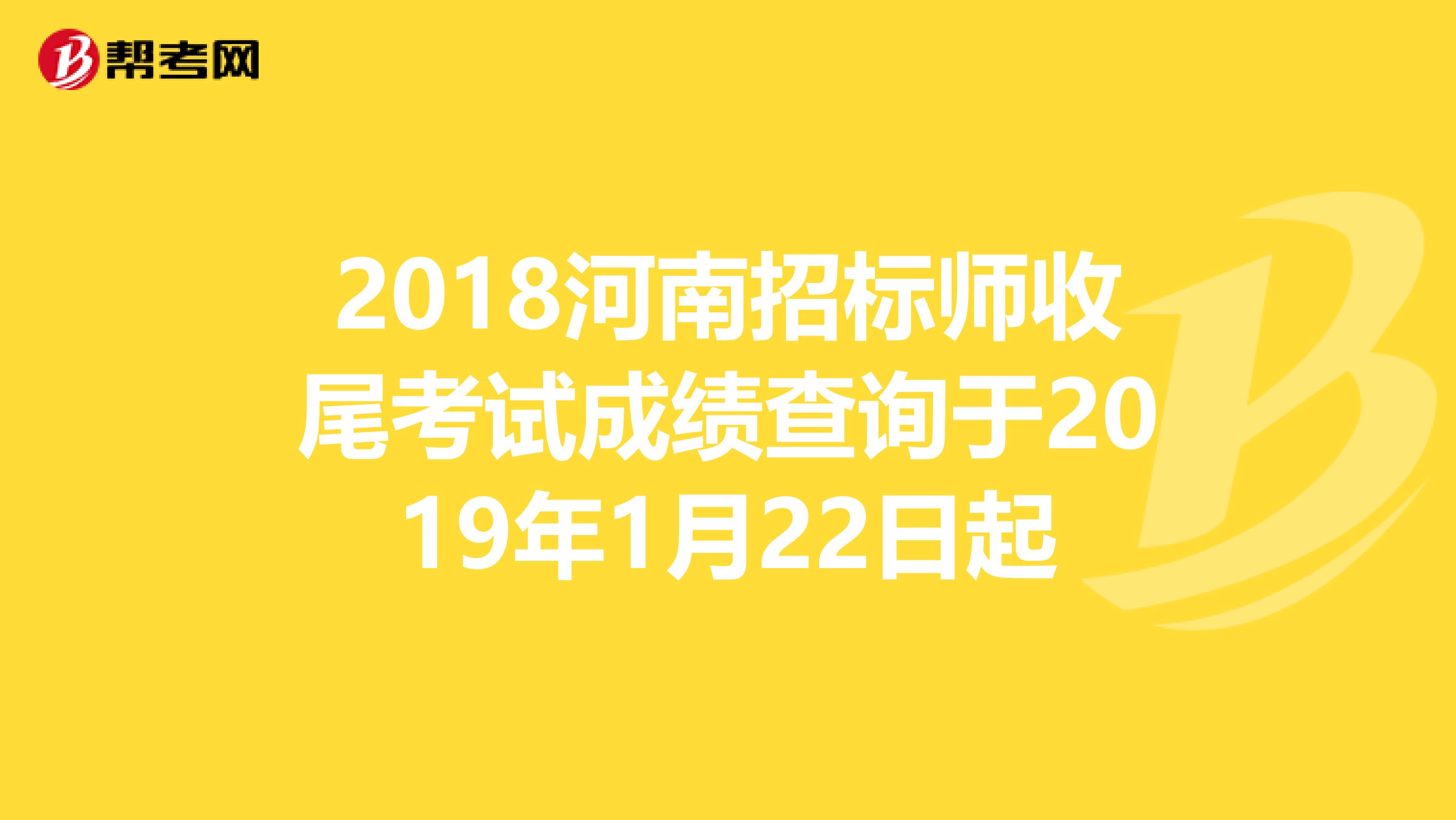 2018河南招标师收尾考试成绩查询于2019年1月22日起