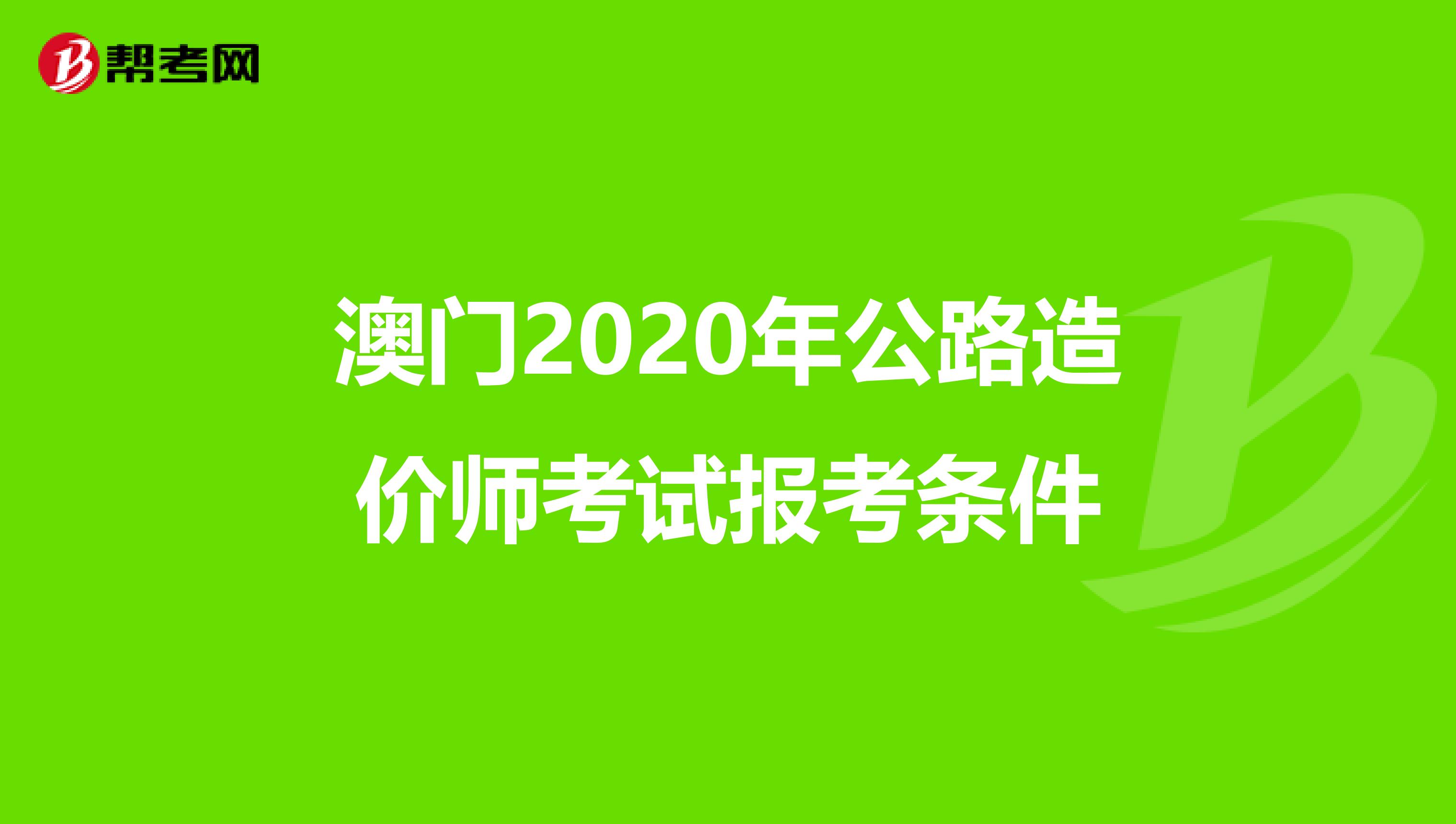澳门2020年公路造价师考试报考条件