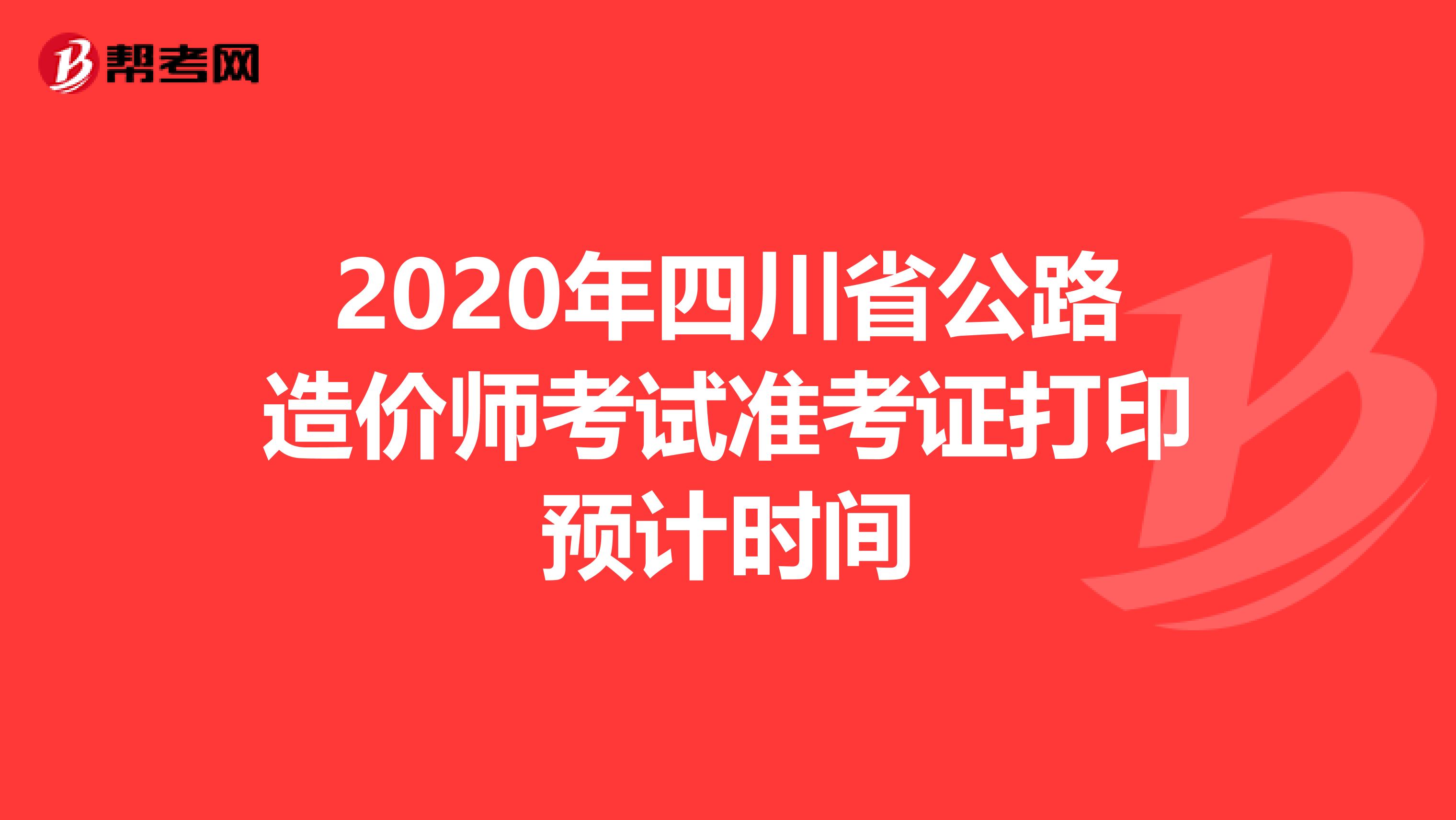 2020年四川省公路造价师考试准考证打印预计时间