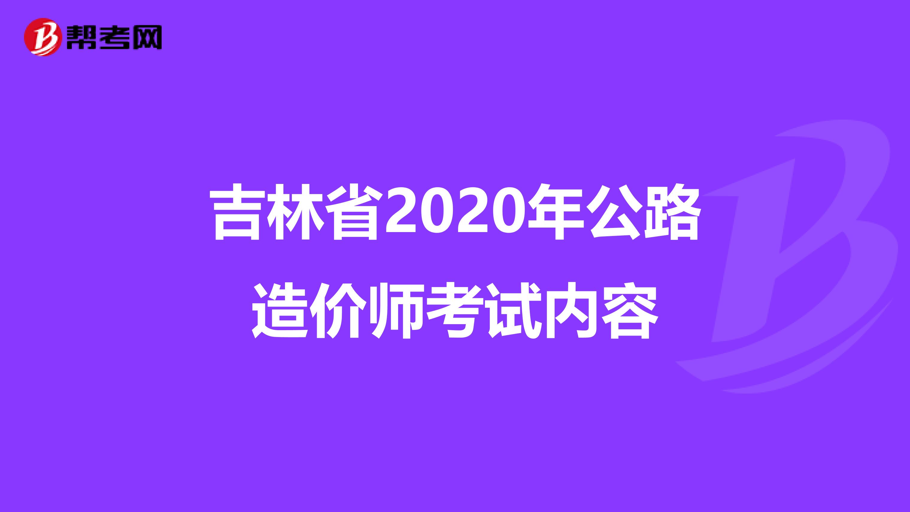 吉林省2020年公路造价师考试内容