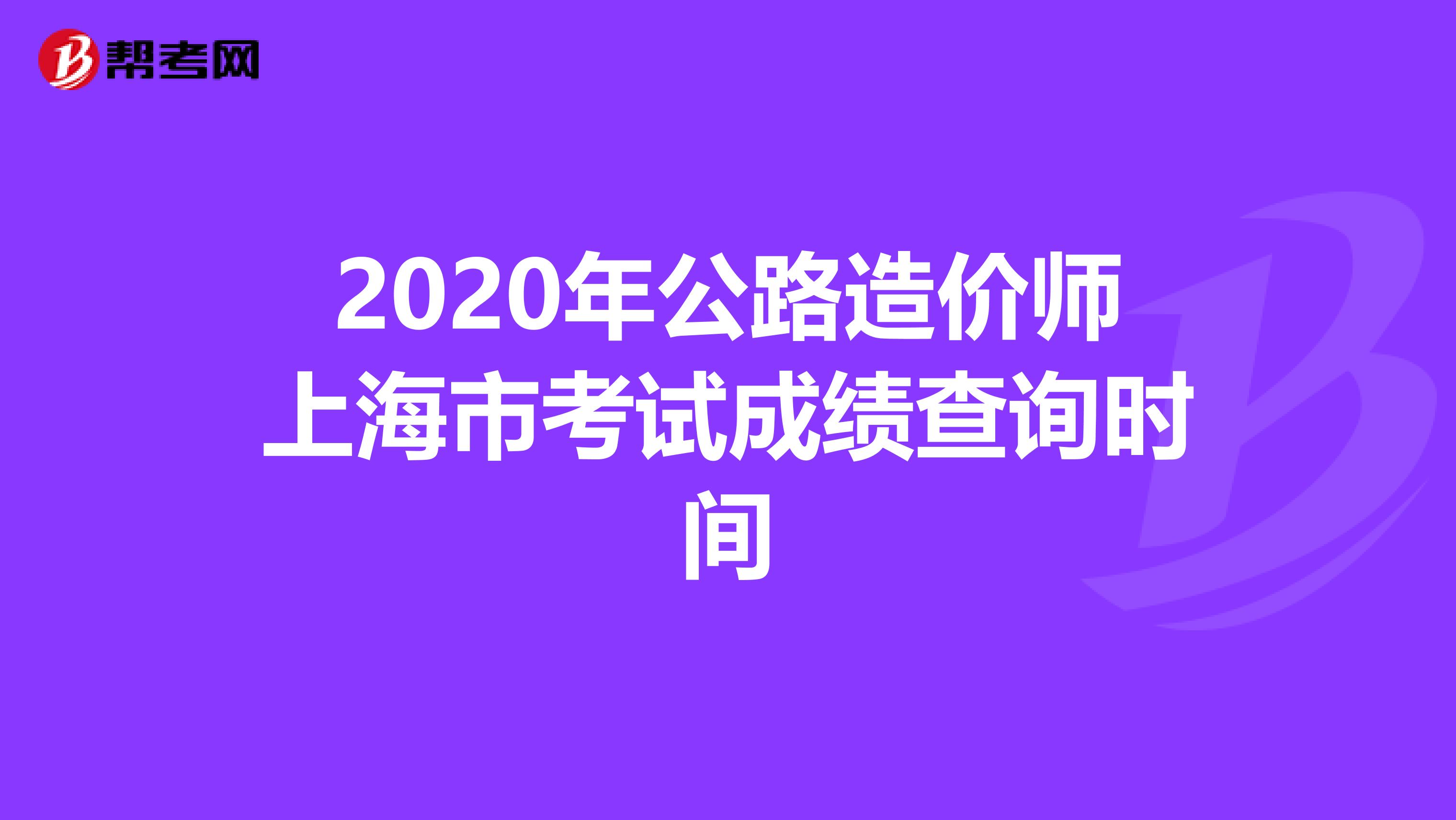 2020年公路造价师上海市考试成绩查询时间