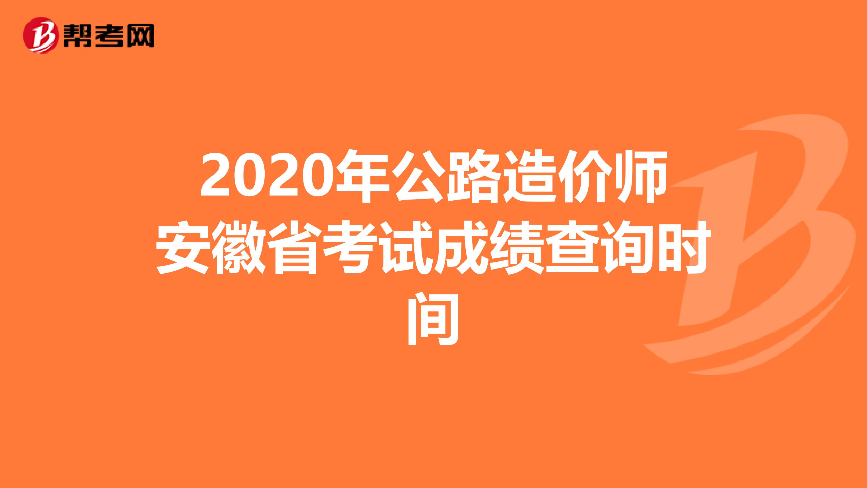 2020年公路造价师安徽省考试成绩查询时间