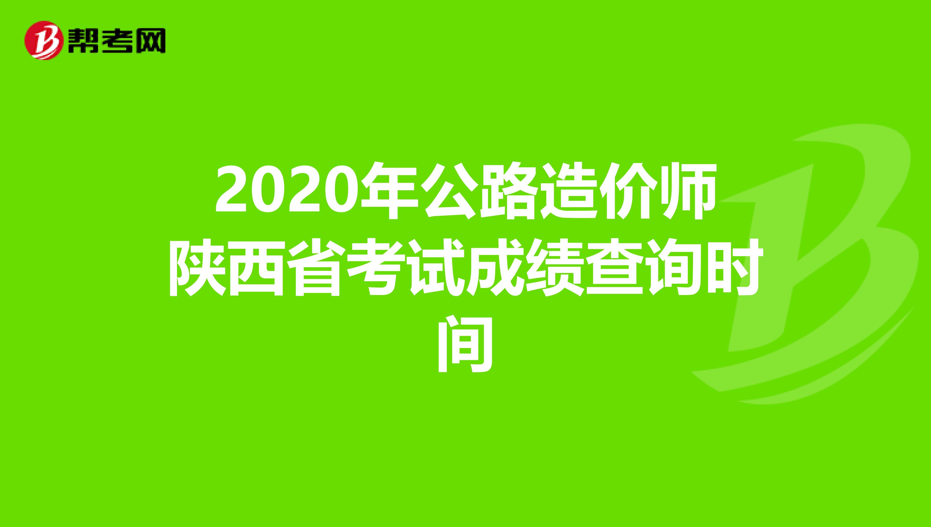 2020年公路造價師陜西省考試成績查詢時間