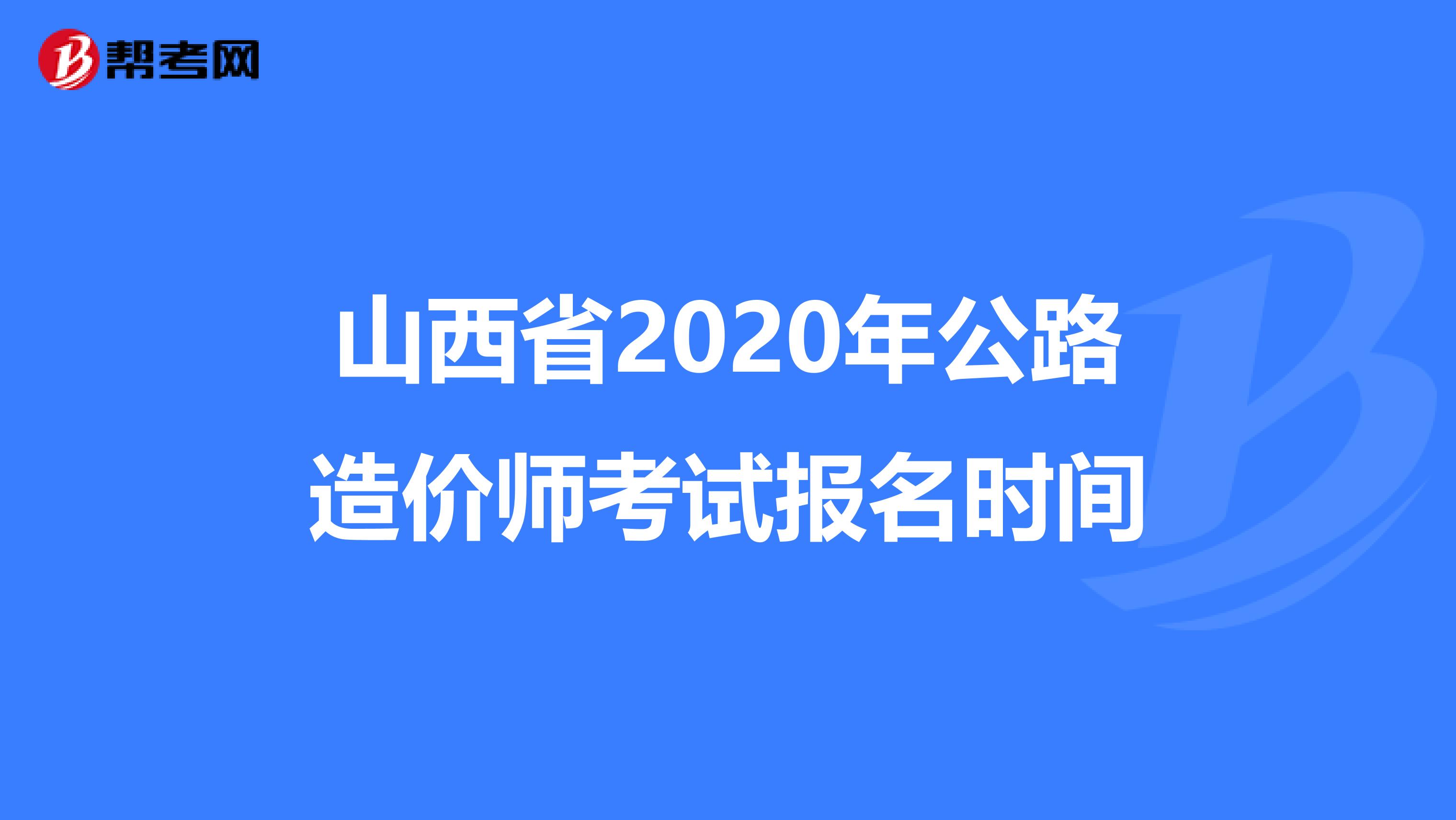 山西省2020年公路造价师考试报名时间