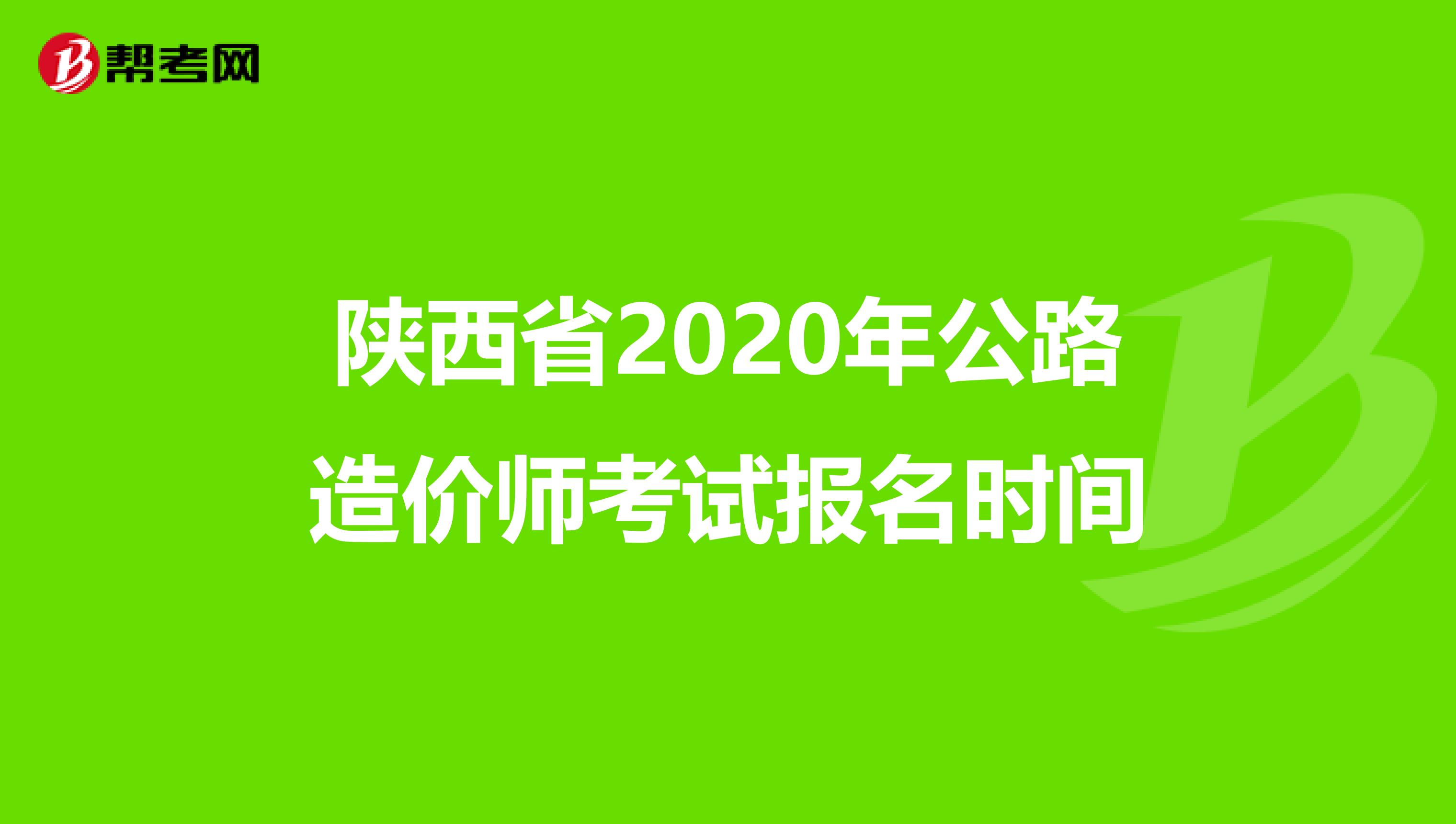 陕西省2020年公路造价师考试报名时间