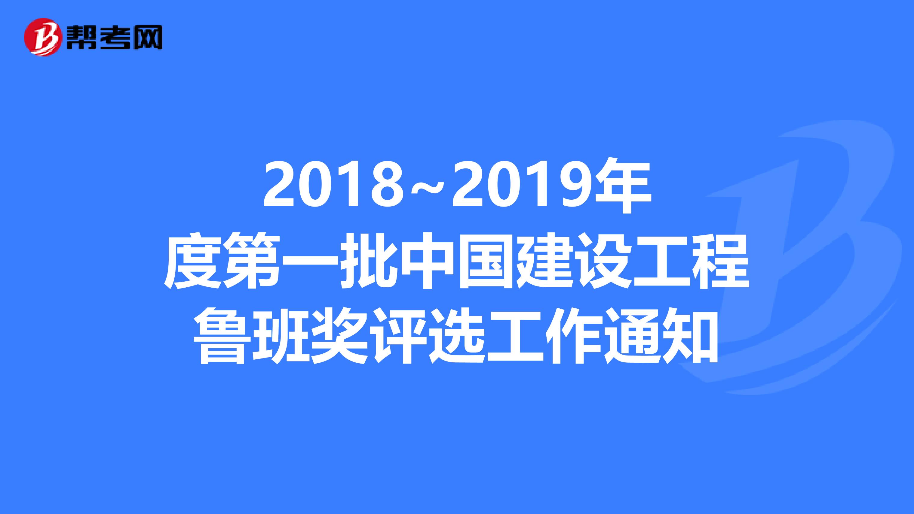 2018~2019年度第一批中国建设工程鲁班奖评选工作通知