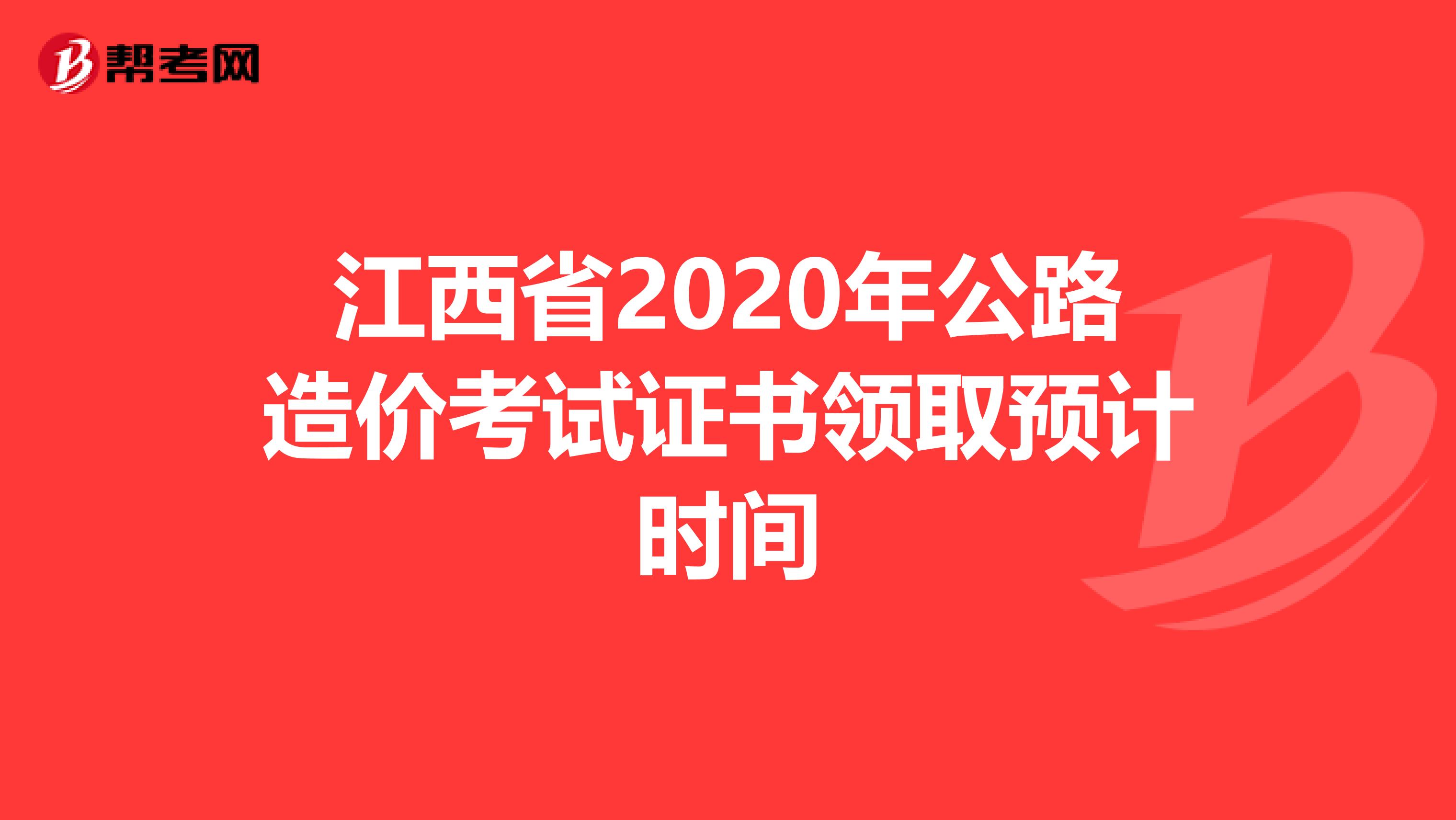 江西省2020年公路造价考试证书领取预计时间