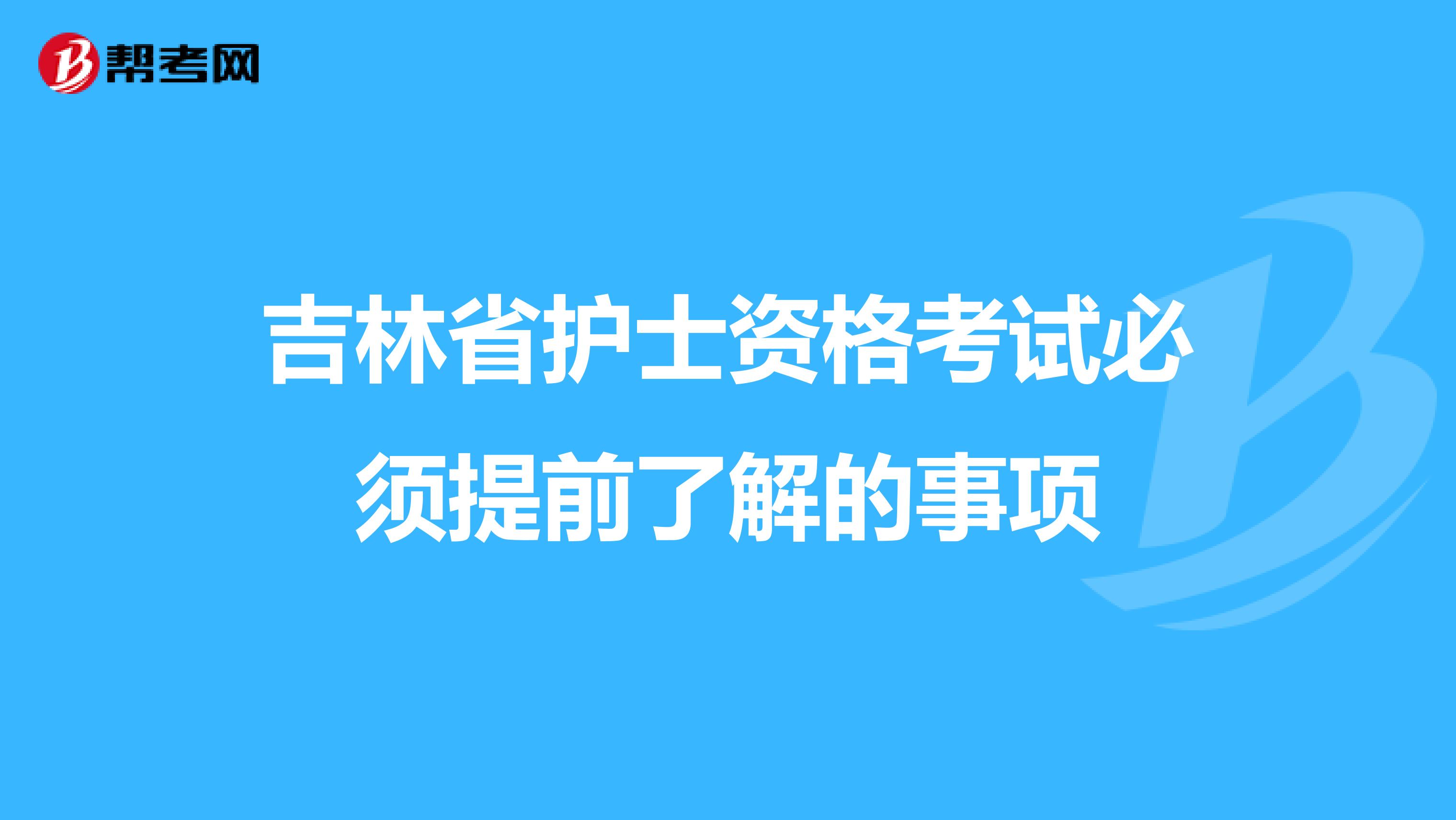 吉林省护士资格考试必须提前了解的事项