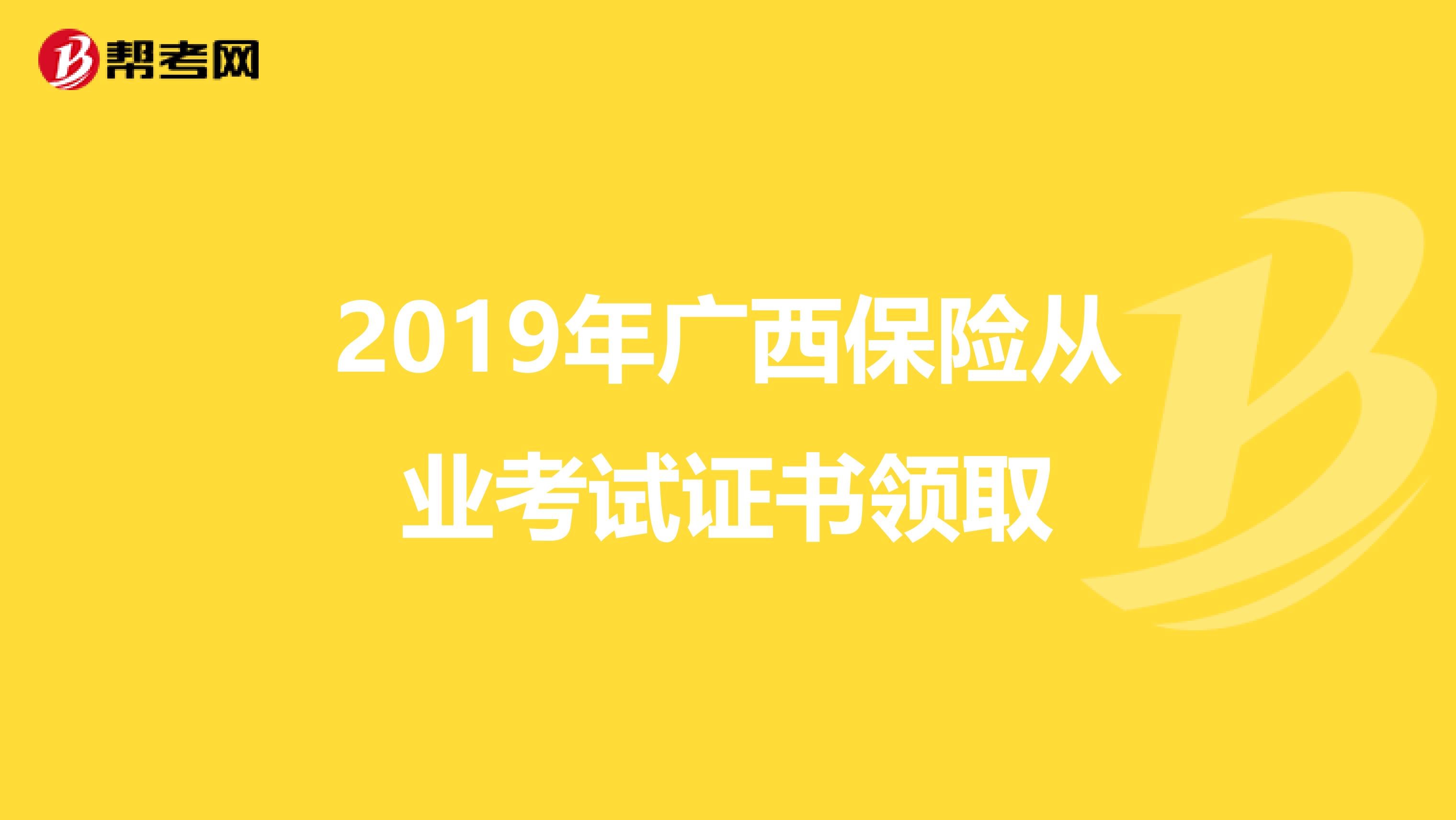 2019年广西保险从业考试证书领取