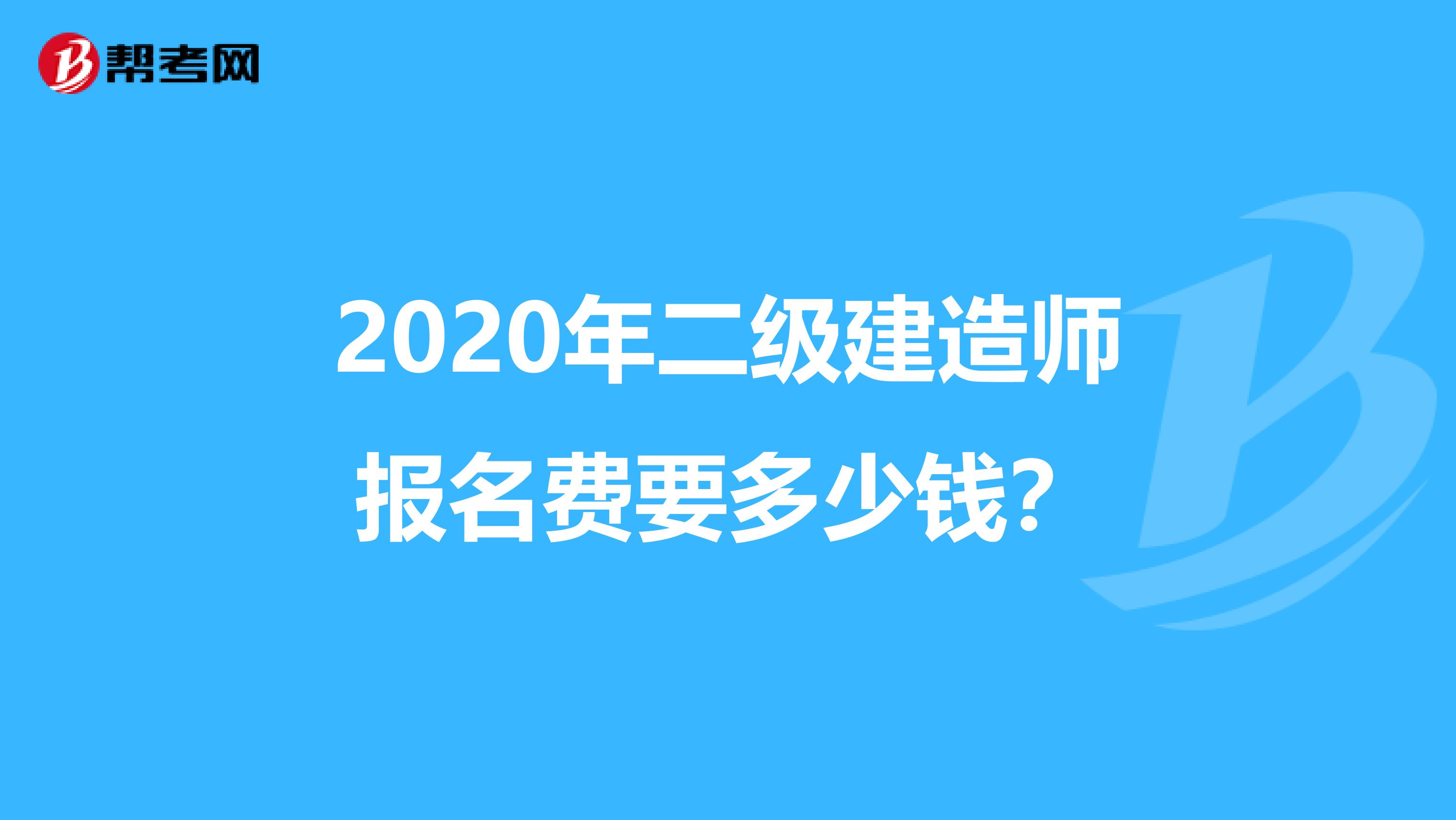 2020年二级建造师报名费要多少钱？