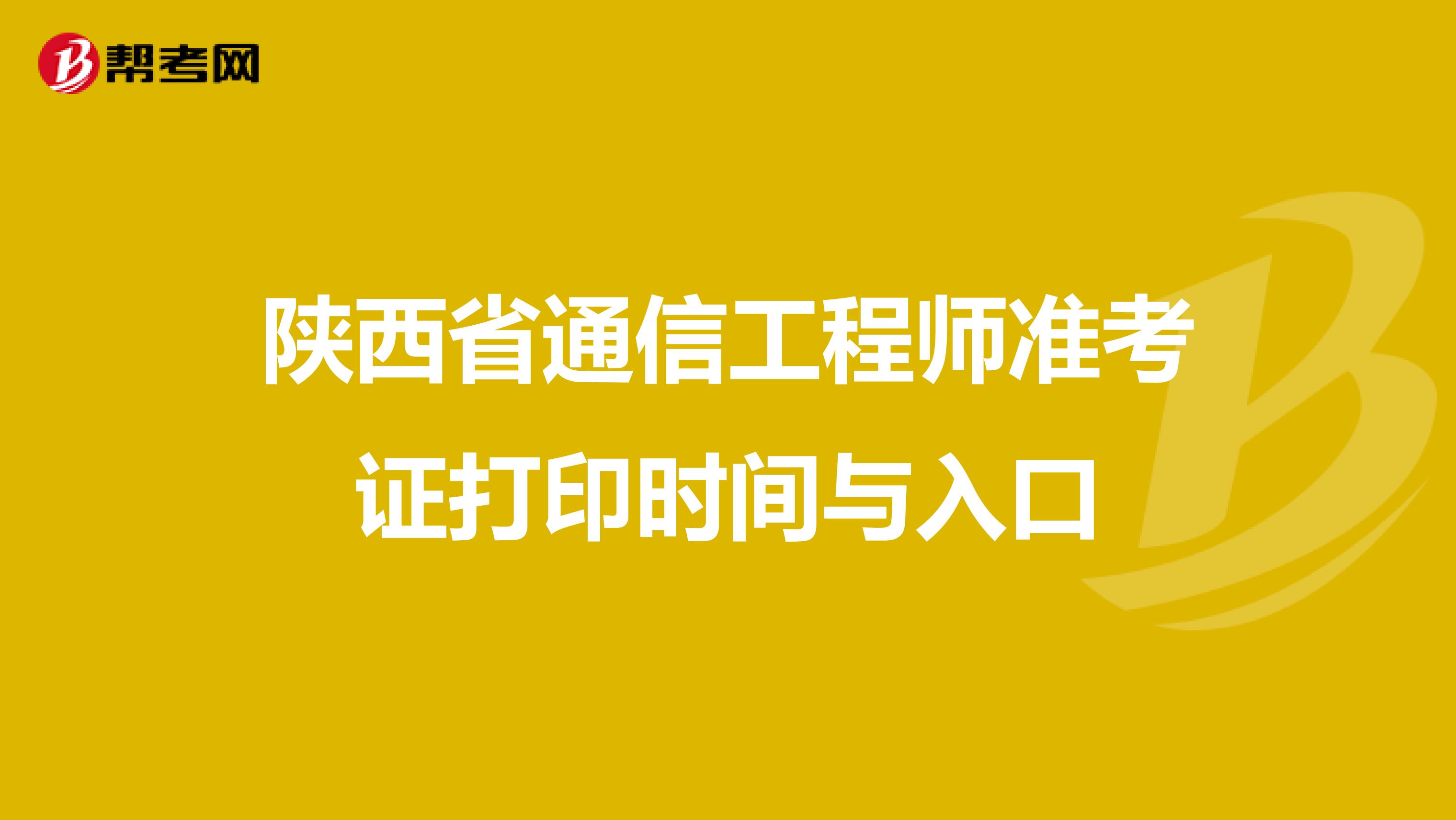 陕西省通信工程师准考证打印时间与入口