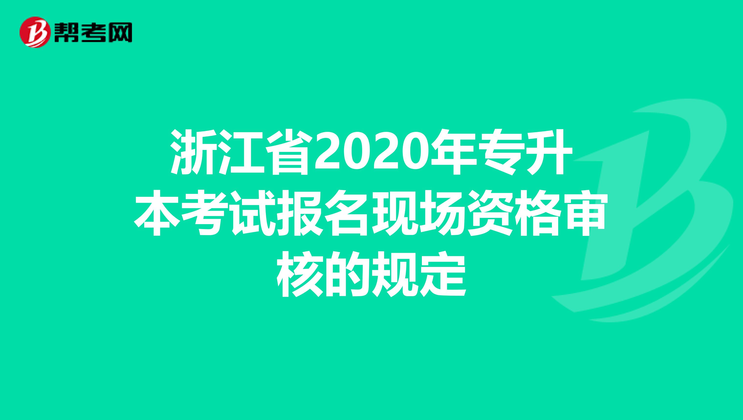 浙江省2020年专升本考试报名现场资格审核的规定