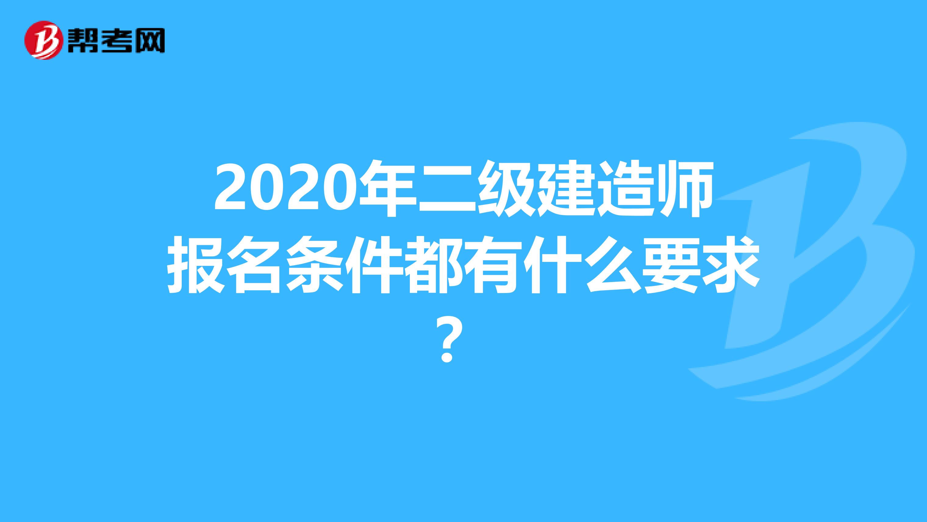 2020年二级建造师报名条件都有什么要求？