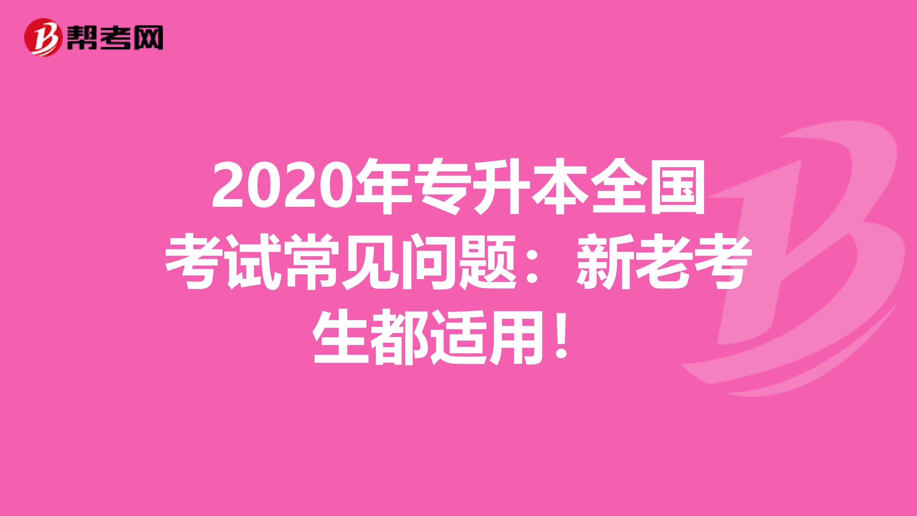 2020年专升本全国考试常见问题：新老考生都适用！