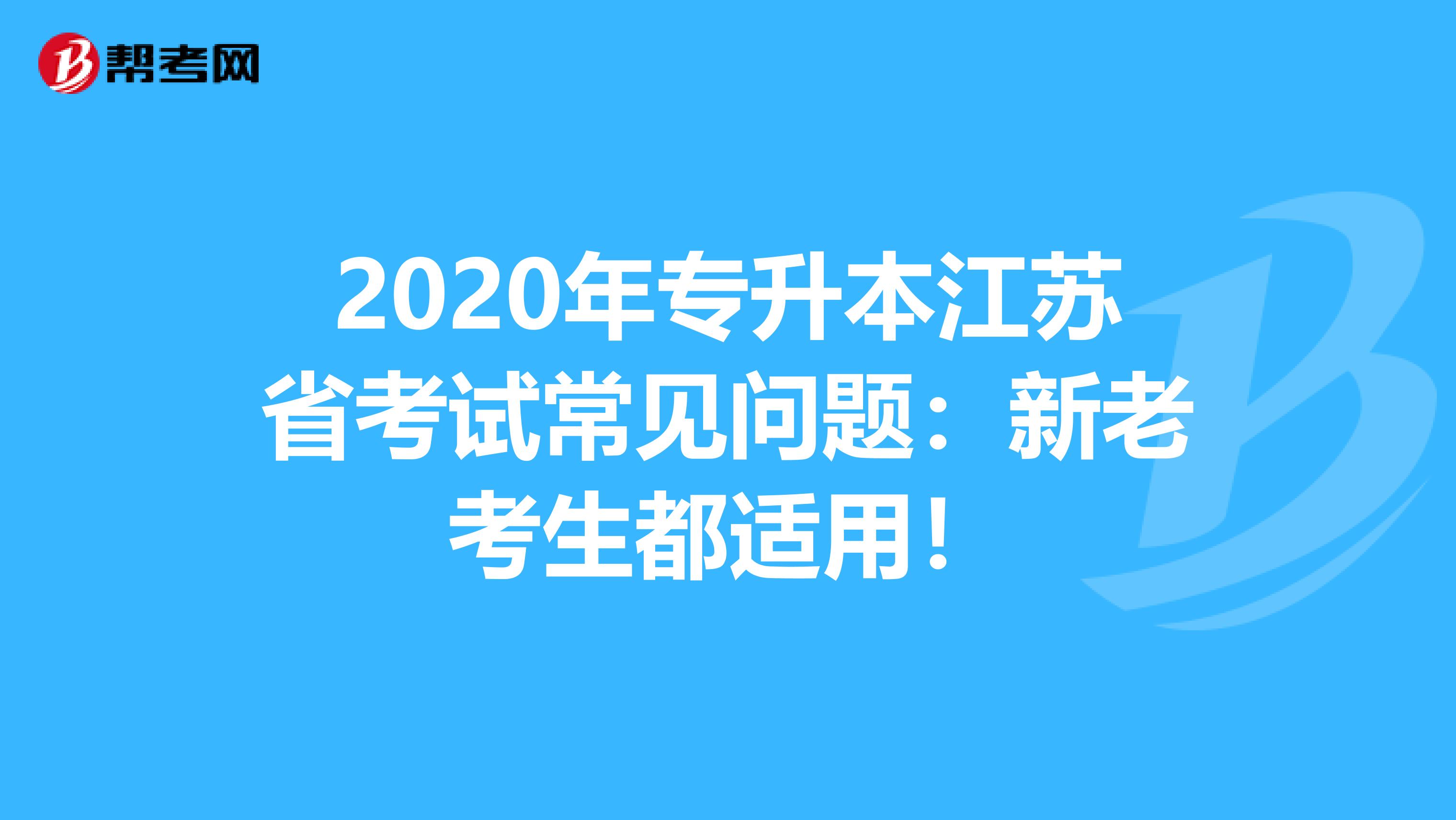 2020年专升本江苏省考试常见问题：新老考生都适用！