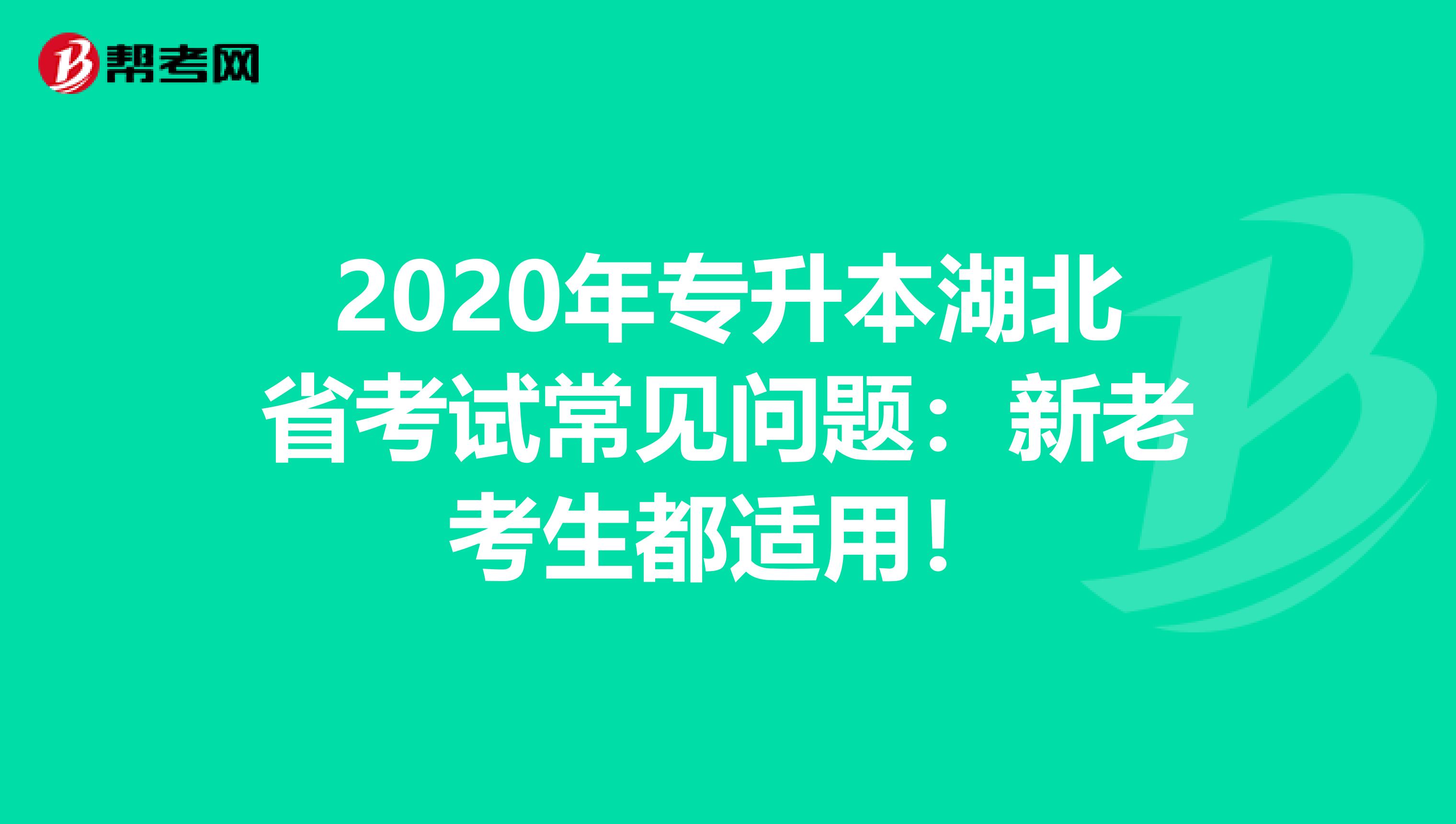 2020年专升本湖北省考试常见问题：新老考生都适用！