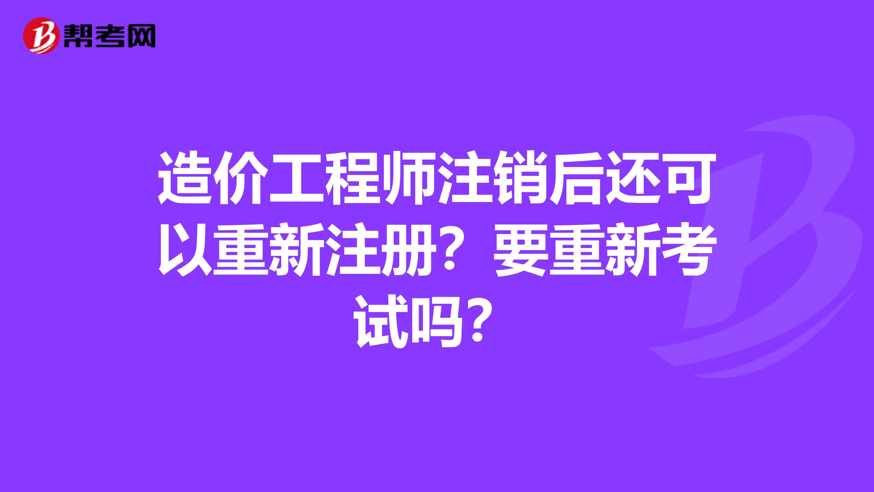 造价工程师注销后还可以重新注册？要重新考试吗？