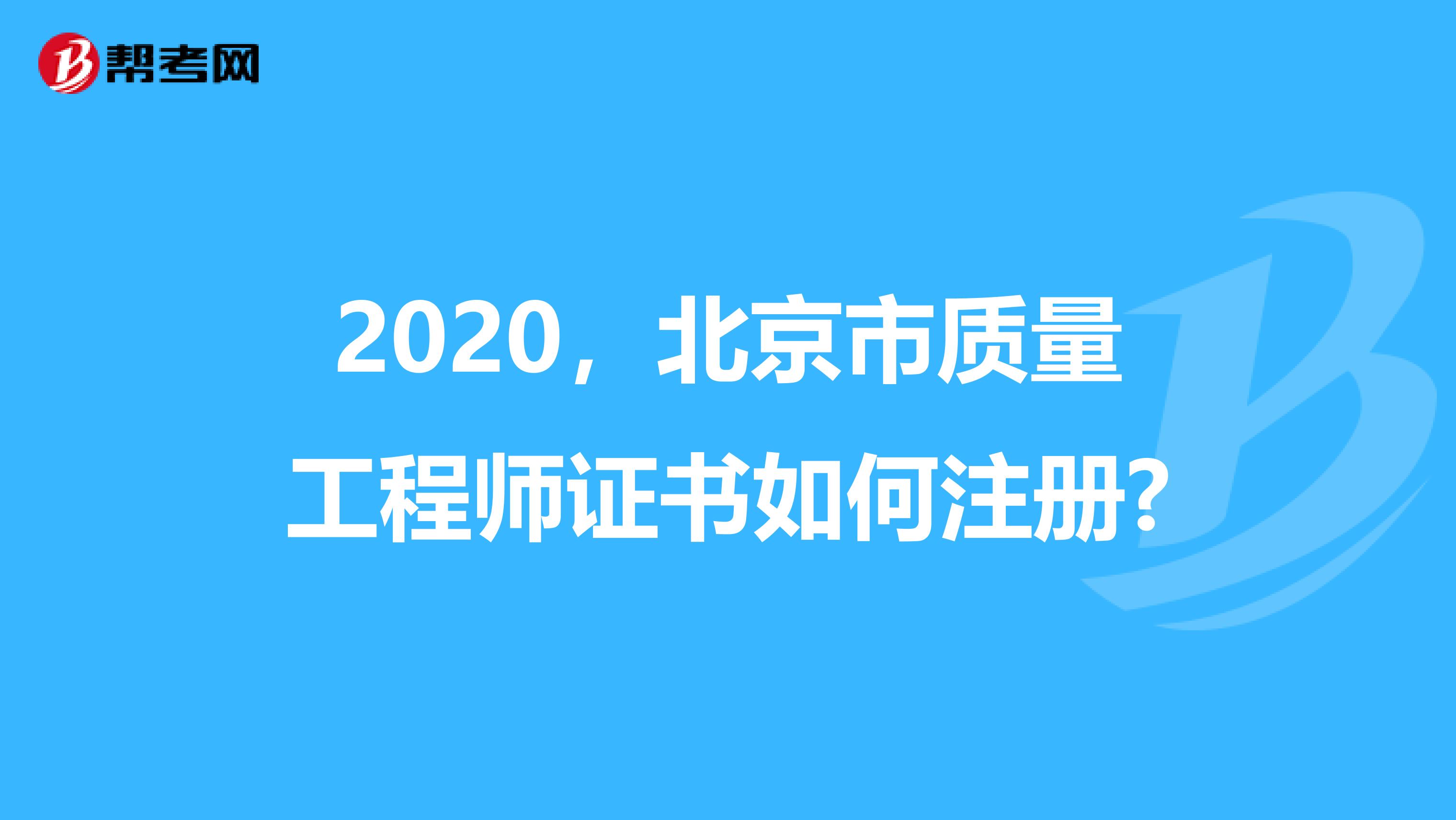 2020，北京市质量工程师证书如何注册?