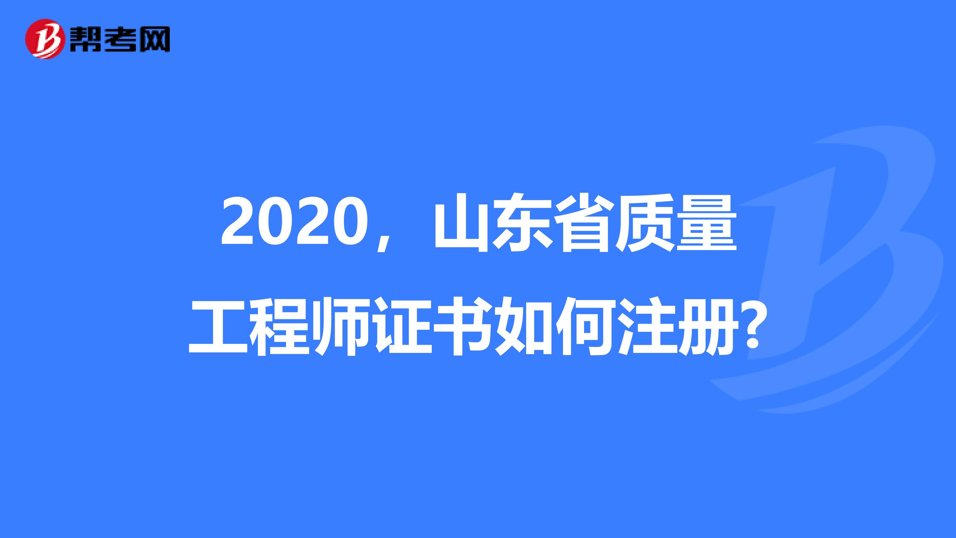 2020，山东省质量工程师证书如何注册?