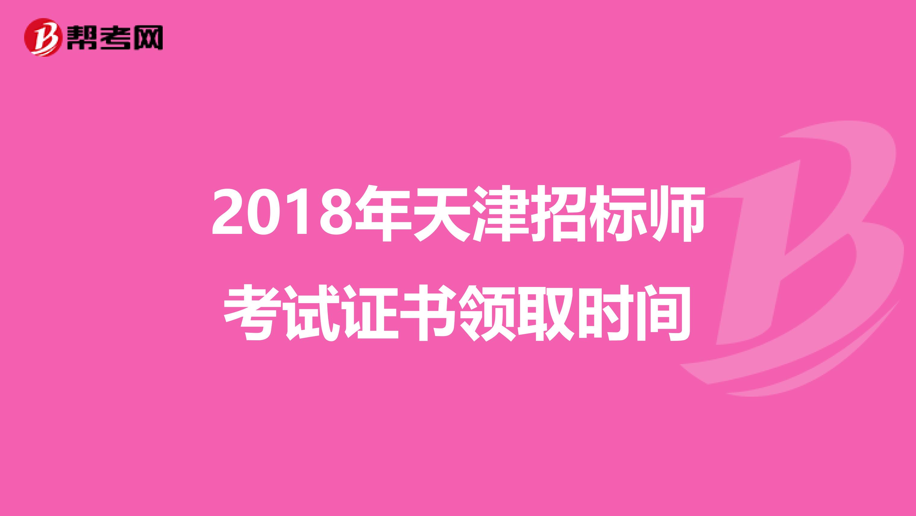 2018年天津招标师考试证书领取时间