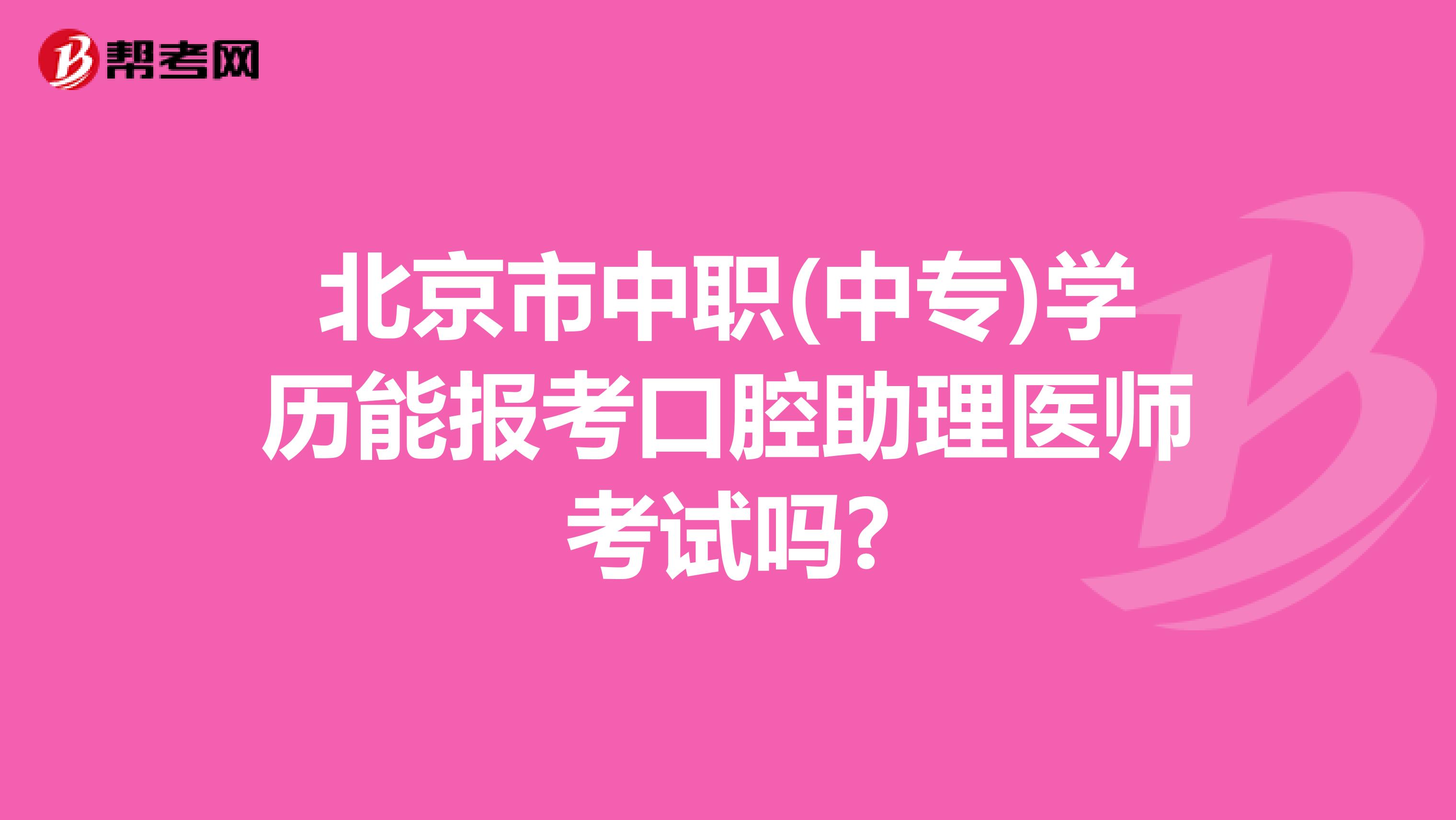 北京市中职(中专)学历能报考口腔助理医师考试吗?